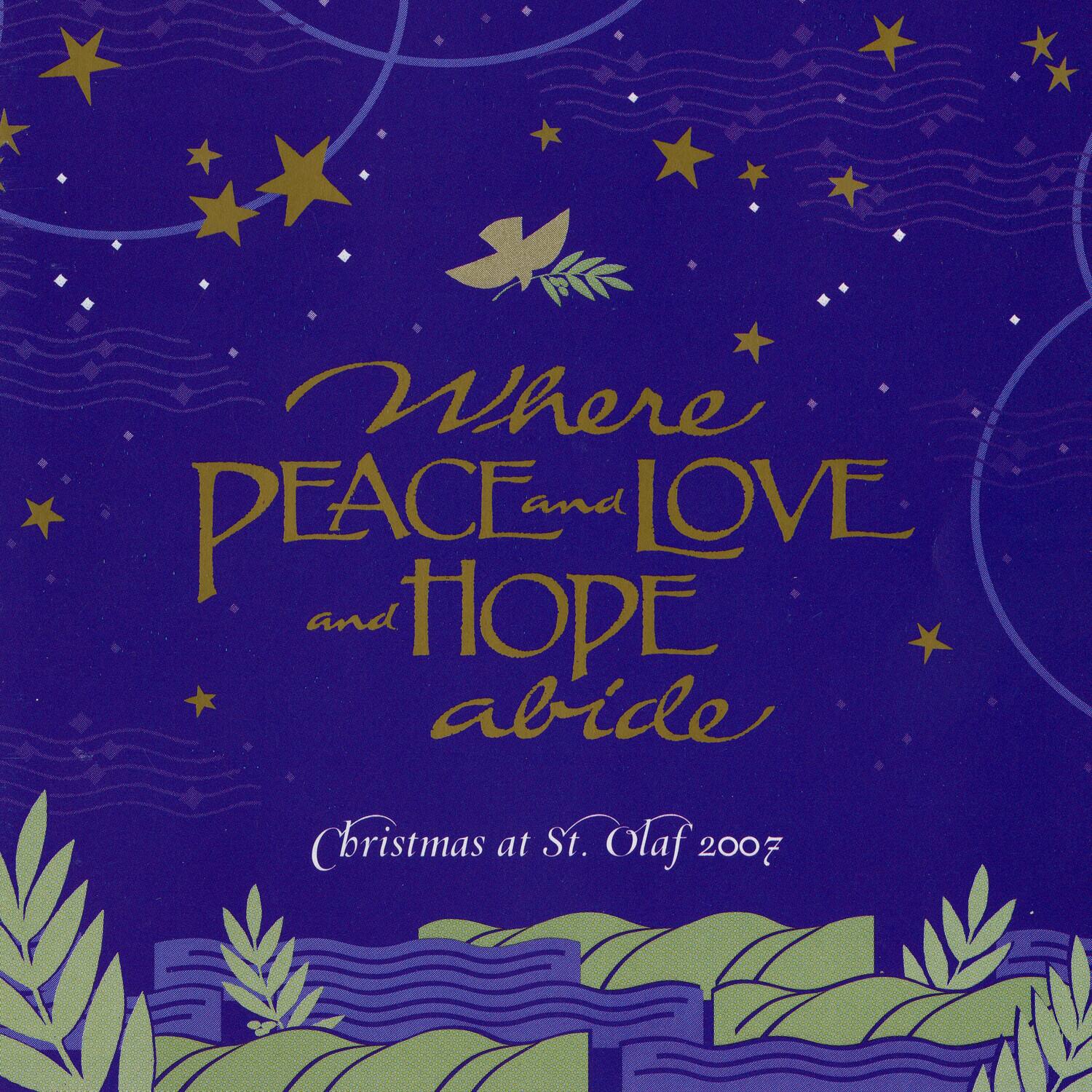 Where  
PEACE and LOVE  
and HOPE abide  

Christmas at St. Olaf 2007
