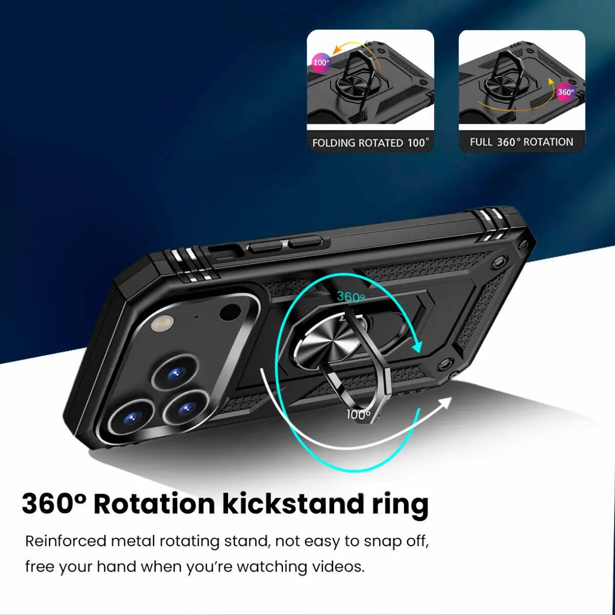 100  
360  
FOLDING ROTATED 100  
FULL 360 ROTATION  
360  
100  
360 Rotation kickstand ring  
Reinforced metal rotating stand, not easy to snap off, free your hand when you're watching videos.