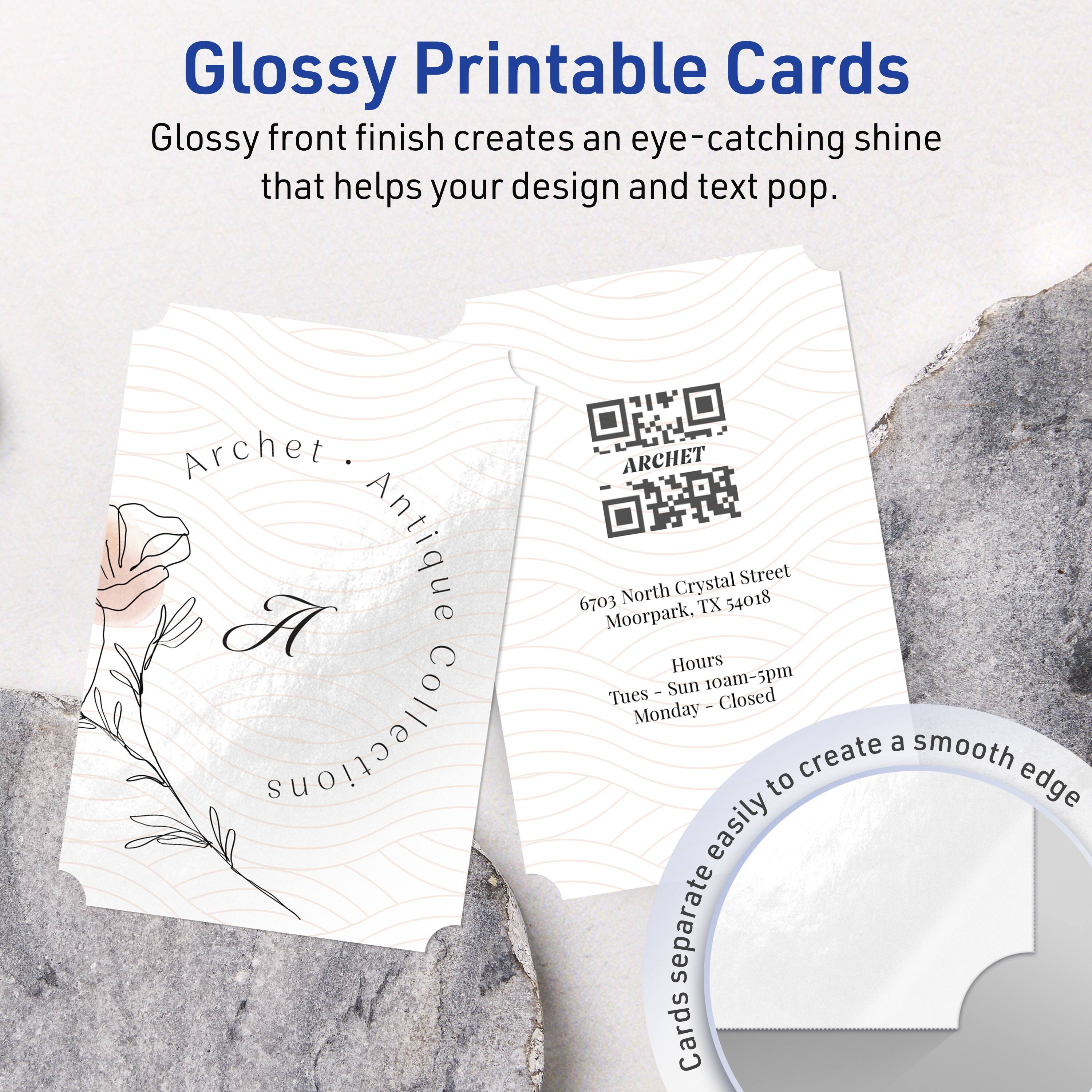 Glossy Printable Cards  
Glossy front finish creates an eye-catching shine that helps your design and text pop.

Archet A Antique Collections  
6703 North Crystal Street  
Moorpark, TX 54018  

Hours  
Tues - Sun 10am-5pm  
Monday - Closed  

Cards separate easily to create a smooth edge.