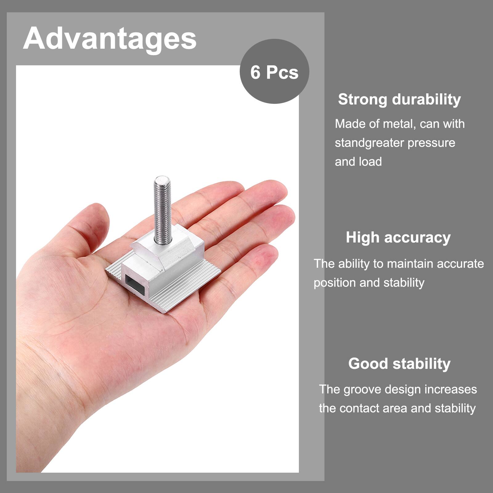 Advantages

6 Pcs

- Strong durability
  - Made of metal, can withstand greater pressure and load

- High accuracy
  - The ability to maintain accurate position and stability

- Good stability
  - The groove design increases the contact area and stability