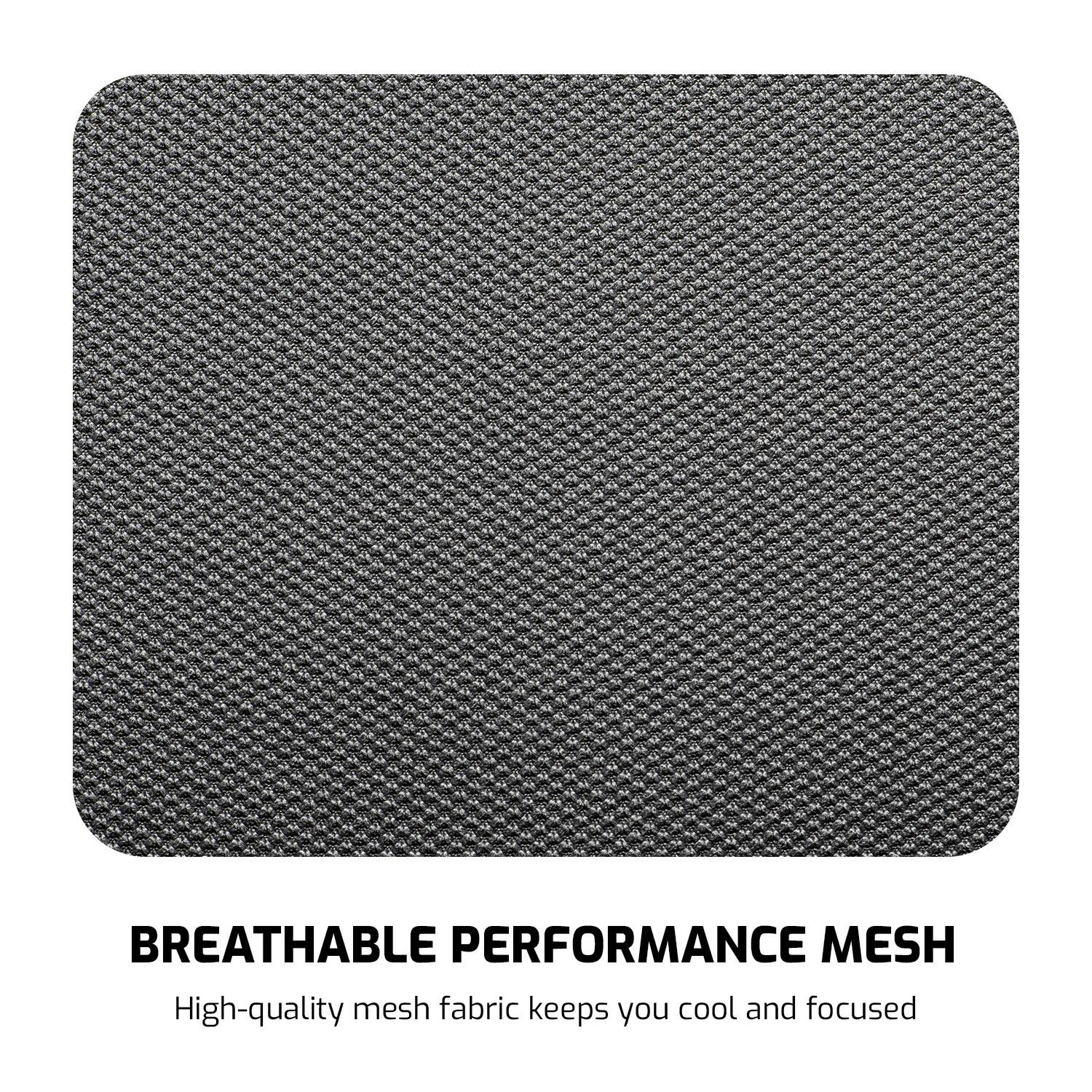 BREATHABLE PERFORMANCE MESH  
High-quality mesh fabric keeps you cool and focused