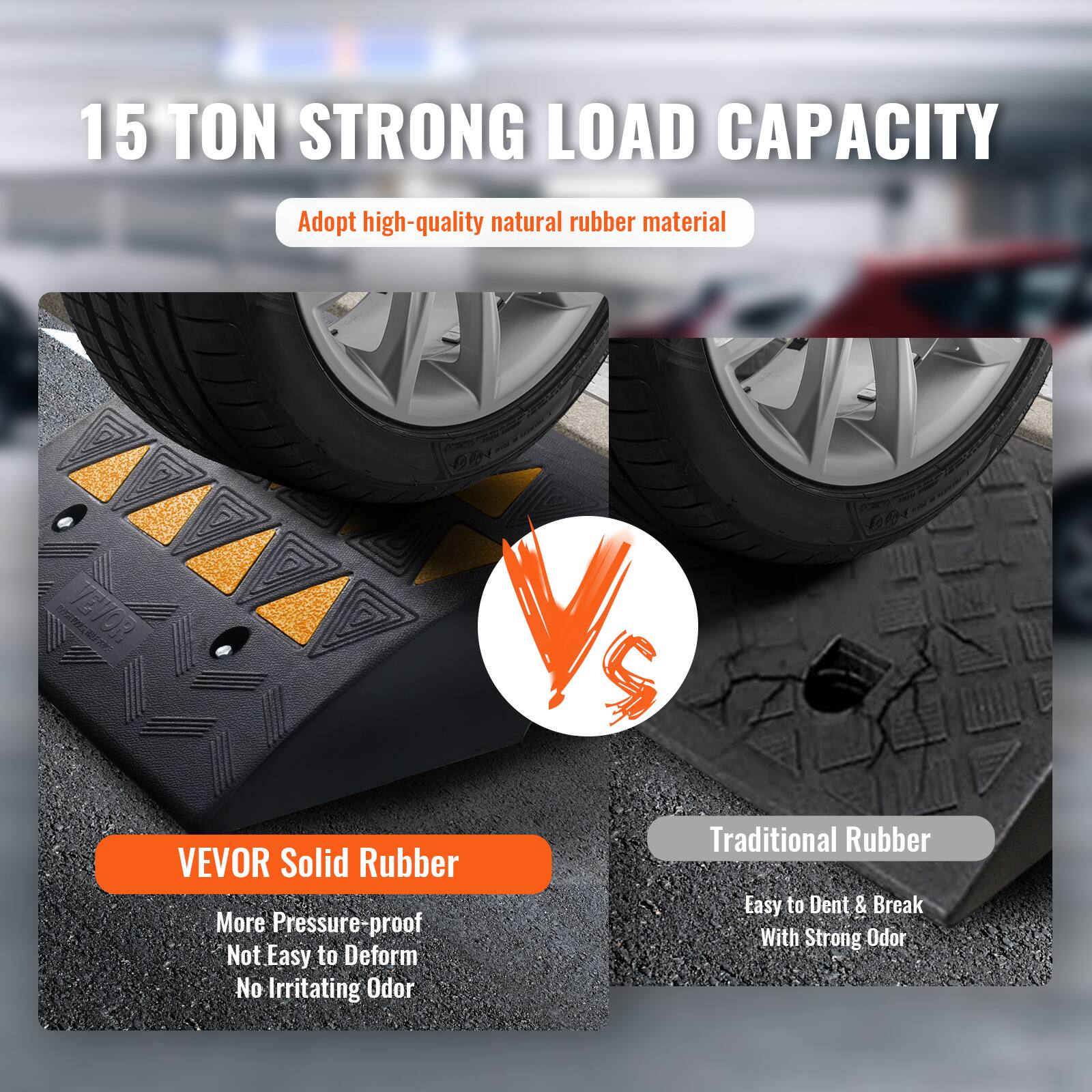 15 TON STRONG LOAD CAPACITY  
Adopt high-quality natural rubber material  

VEVOR Solid Rubber  
More Pressure-proof  
Not Easy to Deform  
No Irritating Odor  

Traditional Rubber  
Easy to Dent & Break  
With Strong Odor
