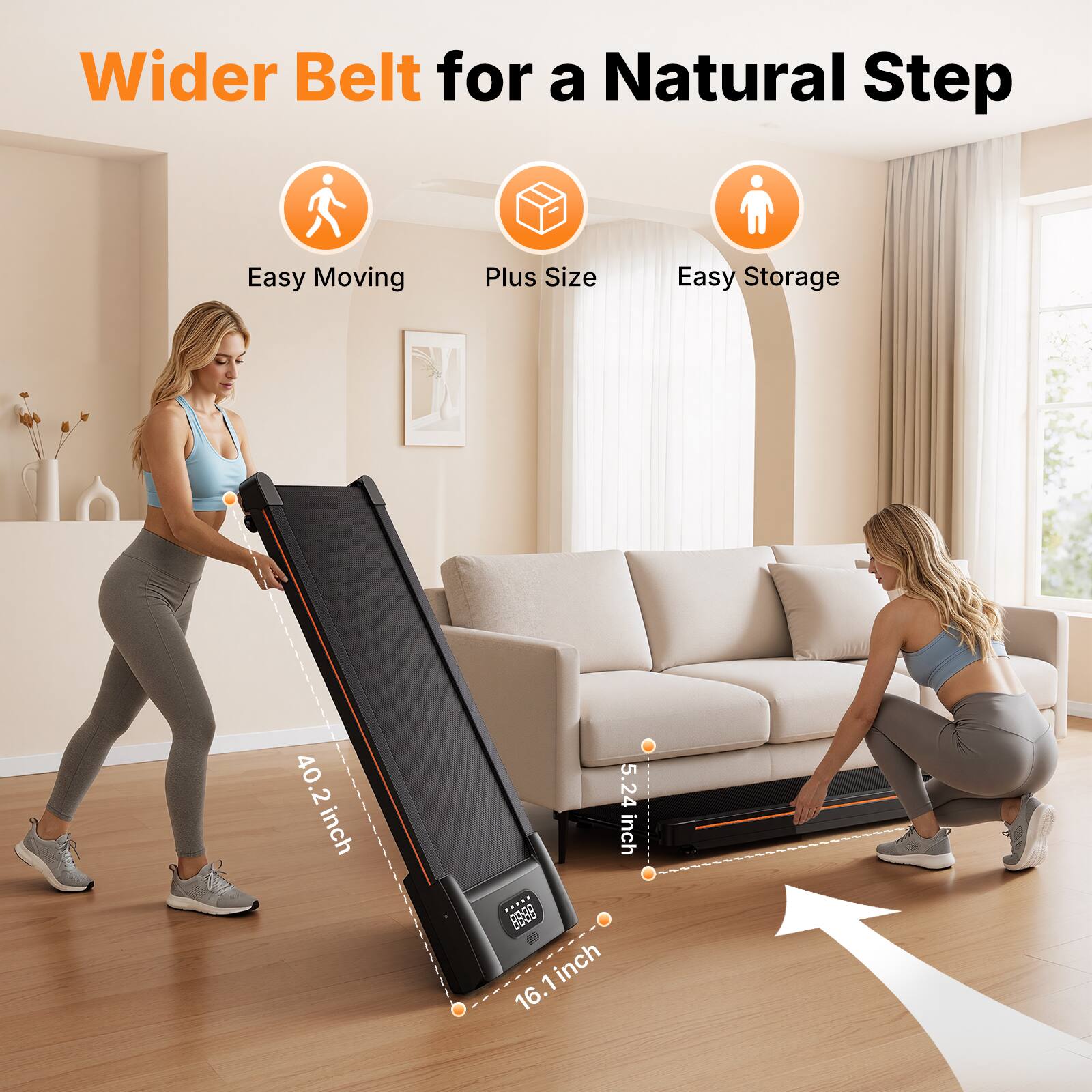 Wider Belt for a Natural Step  
Easy Moving  
Plus Size  
Easy Storage  
40.2 inch  
5.24 inch  
1 inch  
16 inch
