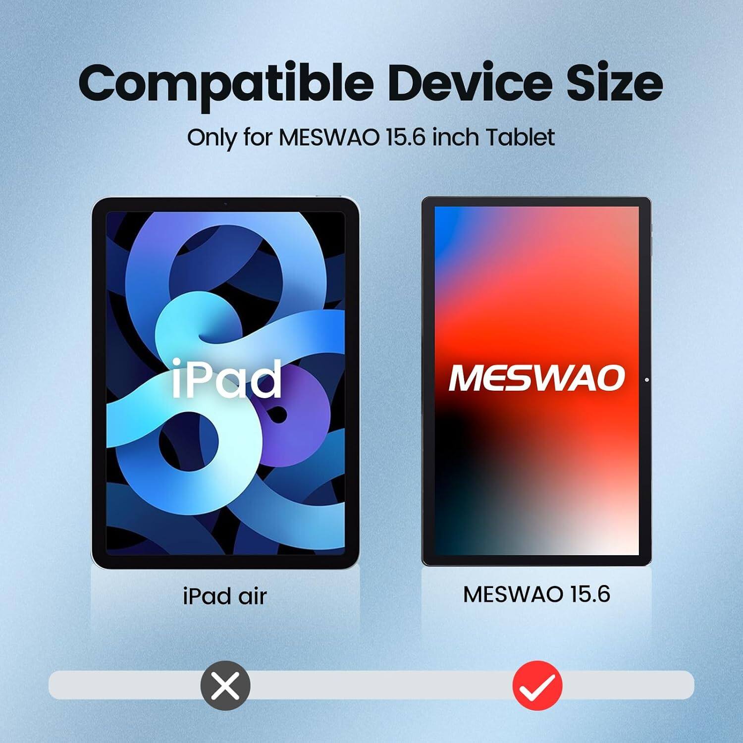 Compatible Device Size  
Only for MESWAO 15.6 inch Tablet  
iPad air  
MESWAO 15.6
