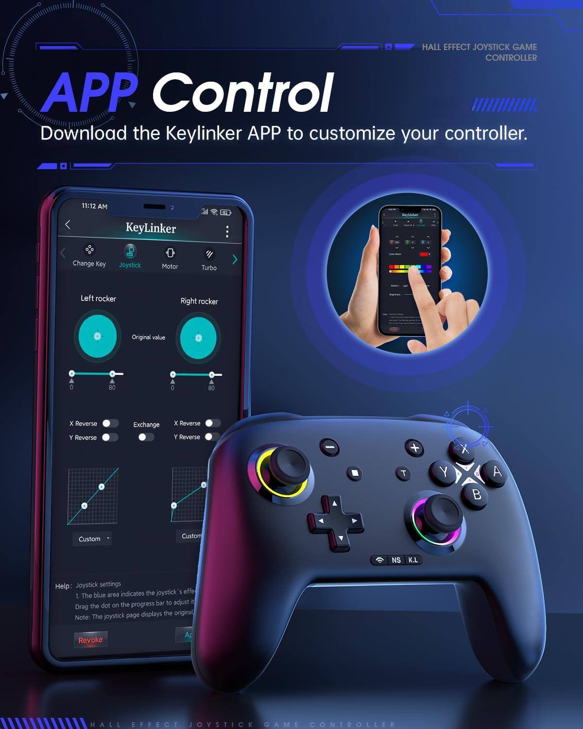 **APP Control**

Download the Keylinker APP to customize your controller.

---

**KeyLinker**

- Change Key
- Joystick
- Motor
- Turbo

**Left rocker**
- Original value
- 0
- 80

**Right rocker**
- Original value
- 0
- 80

**X Reverse**
- Y Reverse

**Exchange**

**Custom**

**Custom**

**Help: Joystick settings**
1. The blue area indicates the joystick's effect.
2. Drag the dot on the progress bar to adjust it.
3. The joystick page displays the original.

**Note: Revoke**

---

**HALL EFFECT JOYSTICK GAME CONTROLLER**