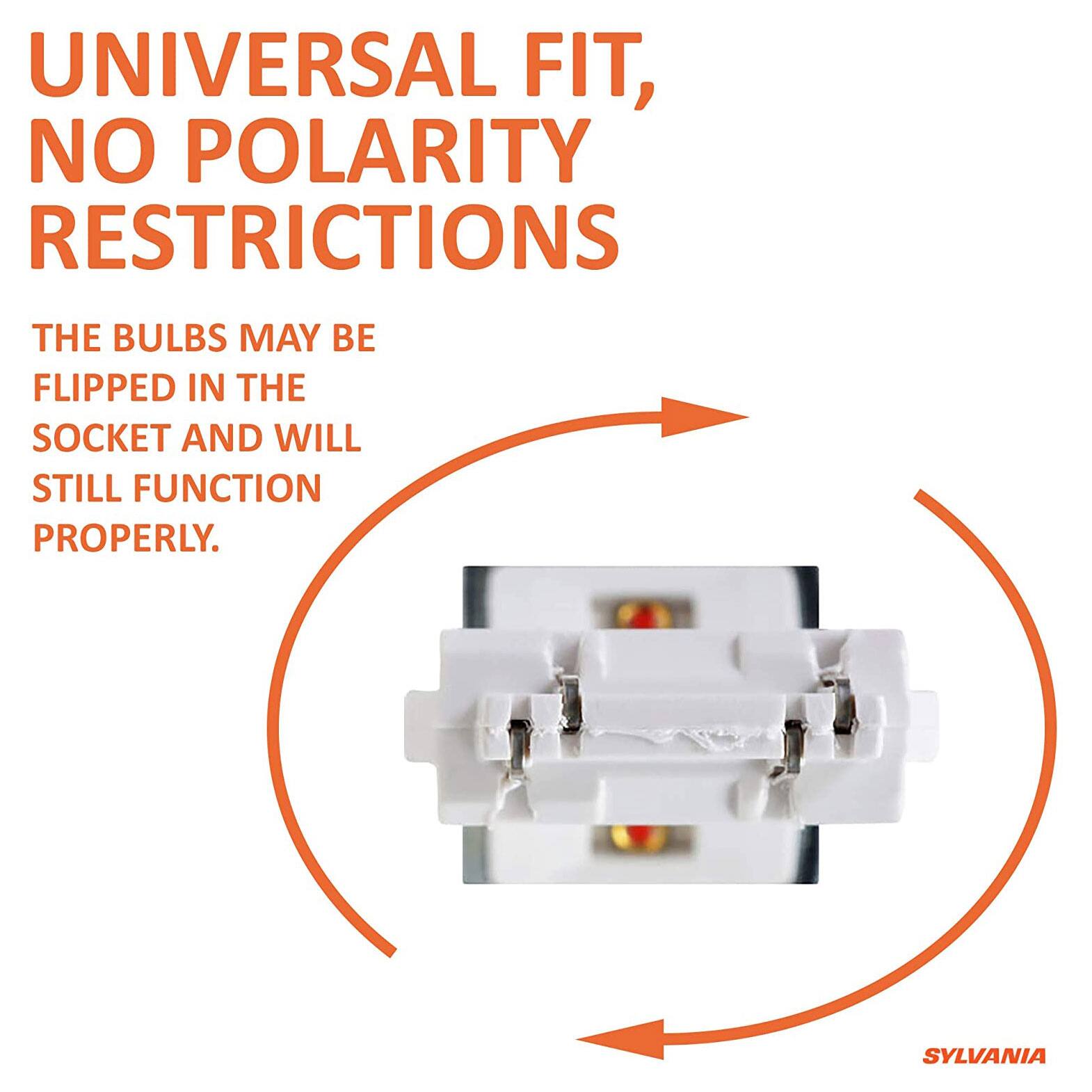 UNIVERSAL FIT, NO POLARITY RESTRICTIONS

THE BULBS MAY BE FLIPPED IN THE SOCKET AND WILL STILL FUNCTION PROPERLY.

SYLVANIA