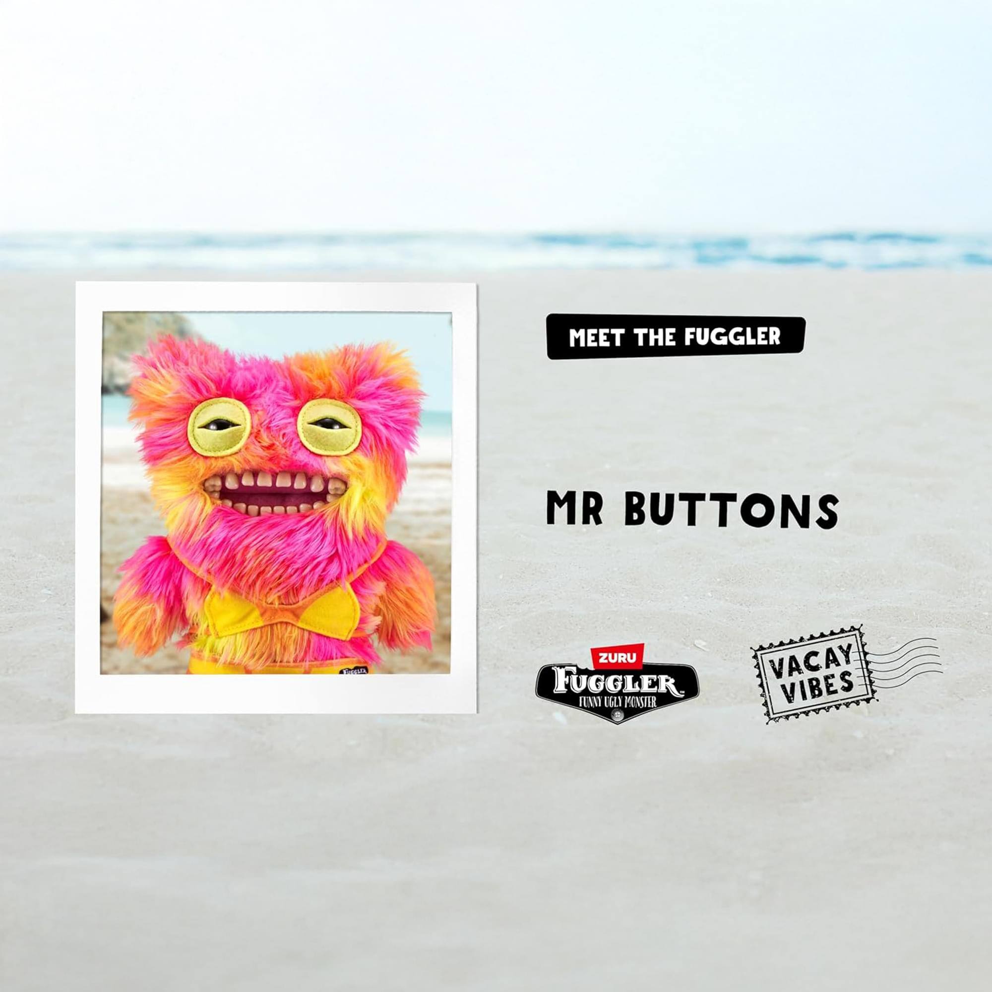 MEET THE FUGGLER  
MR BUTTONS  

ZURU FUGGLER  
TINY TINY FUGGLER PUPPY  

VACAY VIBES