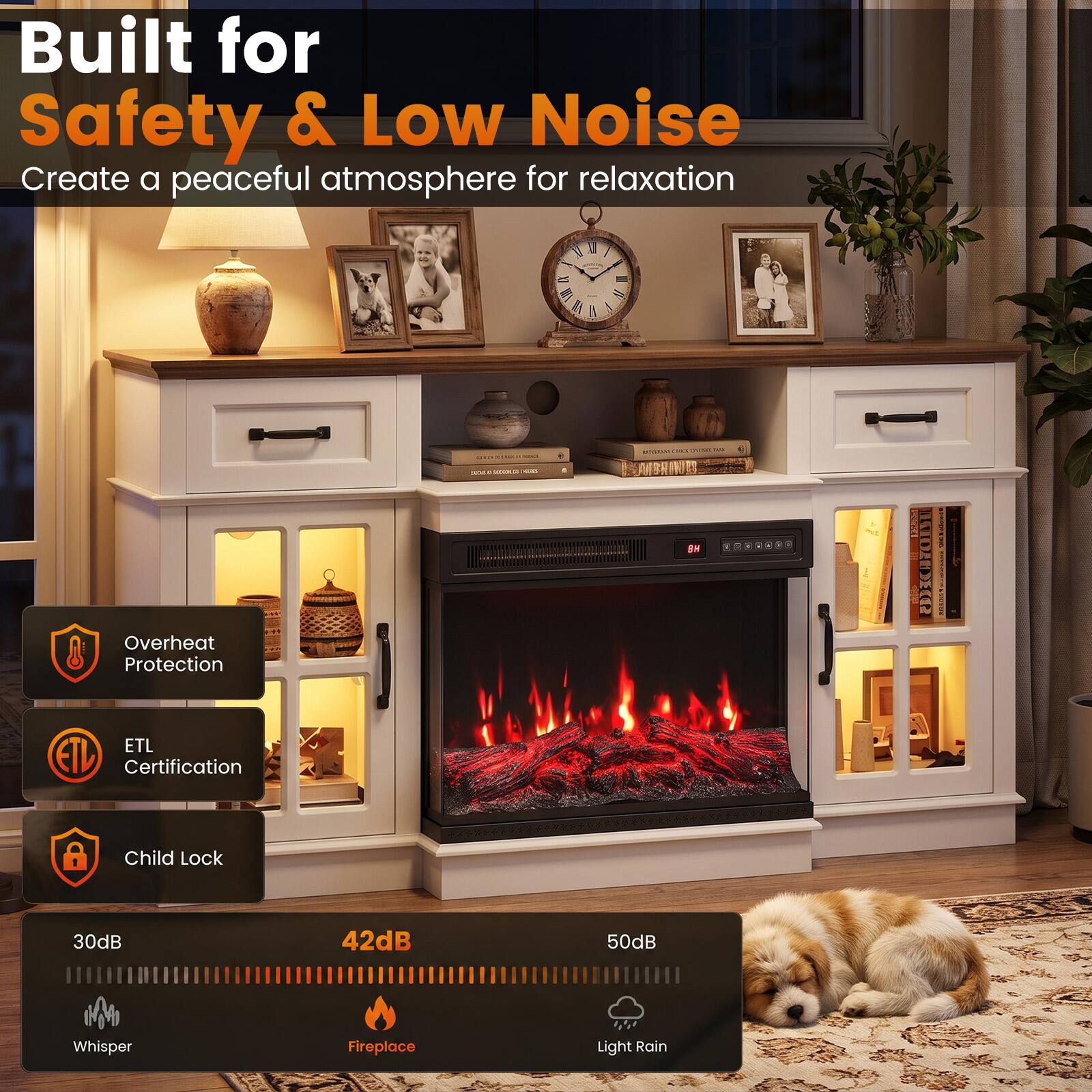 Built for Safety & Low Noise  
Create a peaceful atmosphere for relaxation  

- Overheat Protection  
- ETL Certification  
- Child Lock  

30dB Whisper  
42dB Fireplace  
50dB Light Rain