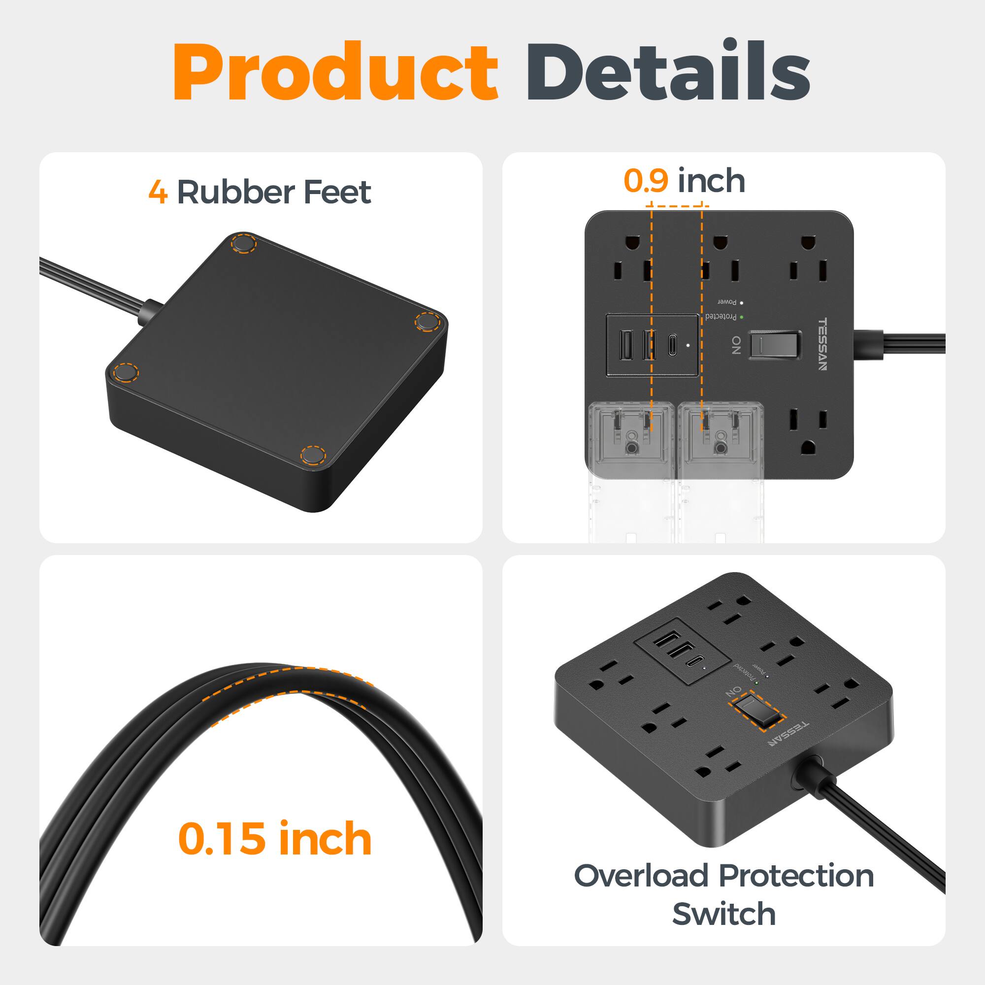 Product Details
- 4 Rubber Feet
- 0.9 inch
- Protected NO TESSAN
- 0.15 inch
- Overload Protection Switch