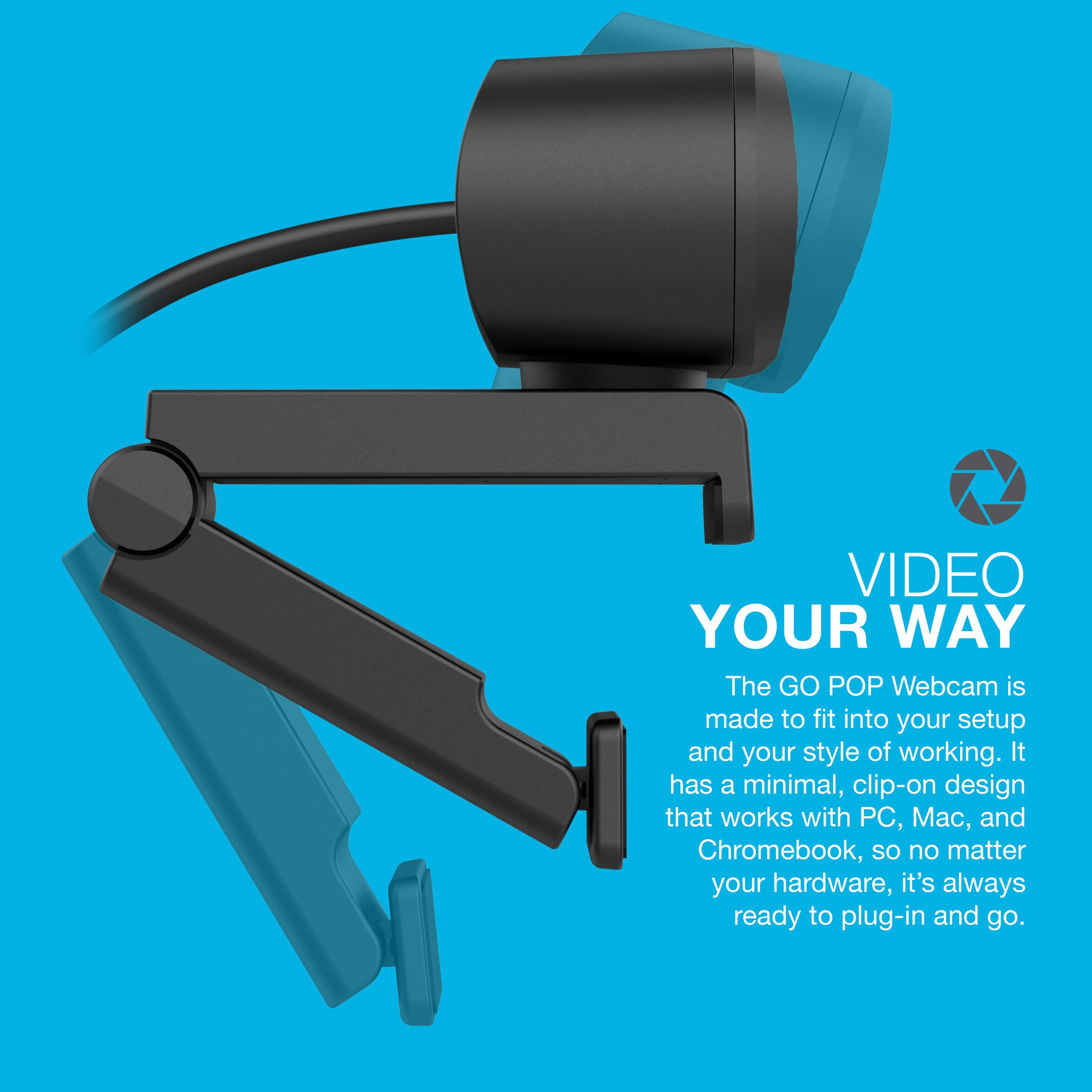VIDEO YOUR WAY The GO POP Webcam is made to fit into your setup and your style of working. It has a minimal, clip-on design that works with PC, Mac, and Chromebook, so no matter your hardware, it's always ready to plug-in and go.