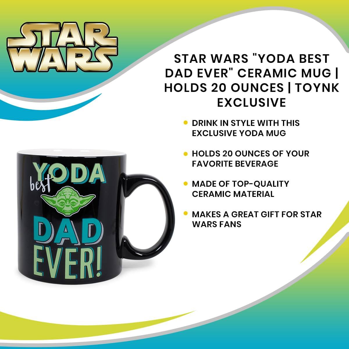 **STAR WARS "YODA BEST DAD EVER" CERAMIC MUG | HOLDS 20 OUNCES | TOYNK EXCLUSIVE**

- DRINK IN STYLE WITH THIS EXCLUSIVE YODA MUG
- HOLDS 20 OUNCES OF YOUR FAVORITE BEVERAGE
- MADE OF TOP-QUALITY CERAMIC MATERIAL
- MAKES A GREAT GIFT FOR STAR WARS FANS

**YODA best DAD EVER!**