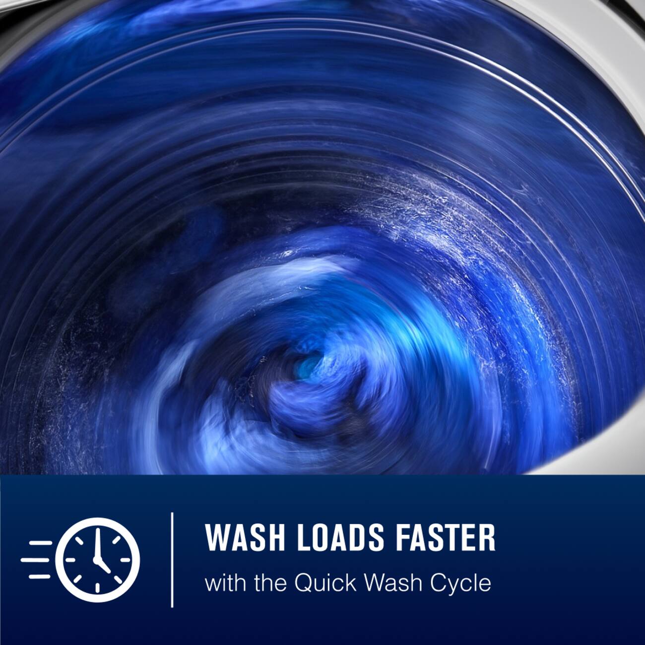 WASH LOADS FASTER with the Quick Wash Cycle