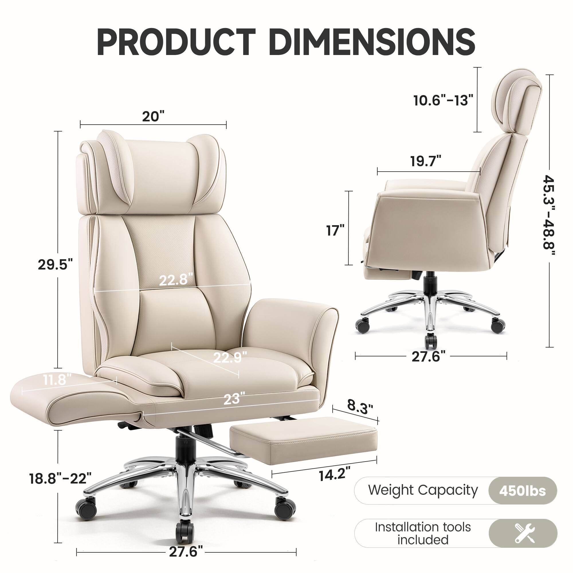 PRODUCT DIMENSIONS

- Width: 20"
- Depth: 29.5"
- Height: 45.3"-48.8"
- Seat Height: 18.8"-22"
- Seat Depth: 22.9"
- Seat Width: 23"
- Back Height: 22.8"
- Back Width: 19.7"
- Armrest Height: 10.6"-13"
- Armrest Width: 17"
- Base Width: 27.6"
- Base Height: 8.3"

Weight Capacity: 450lbs

Installation tools included