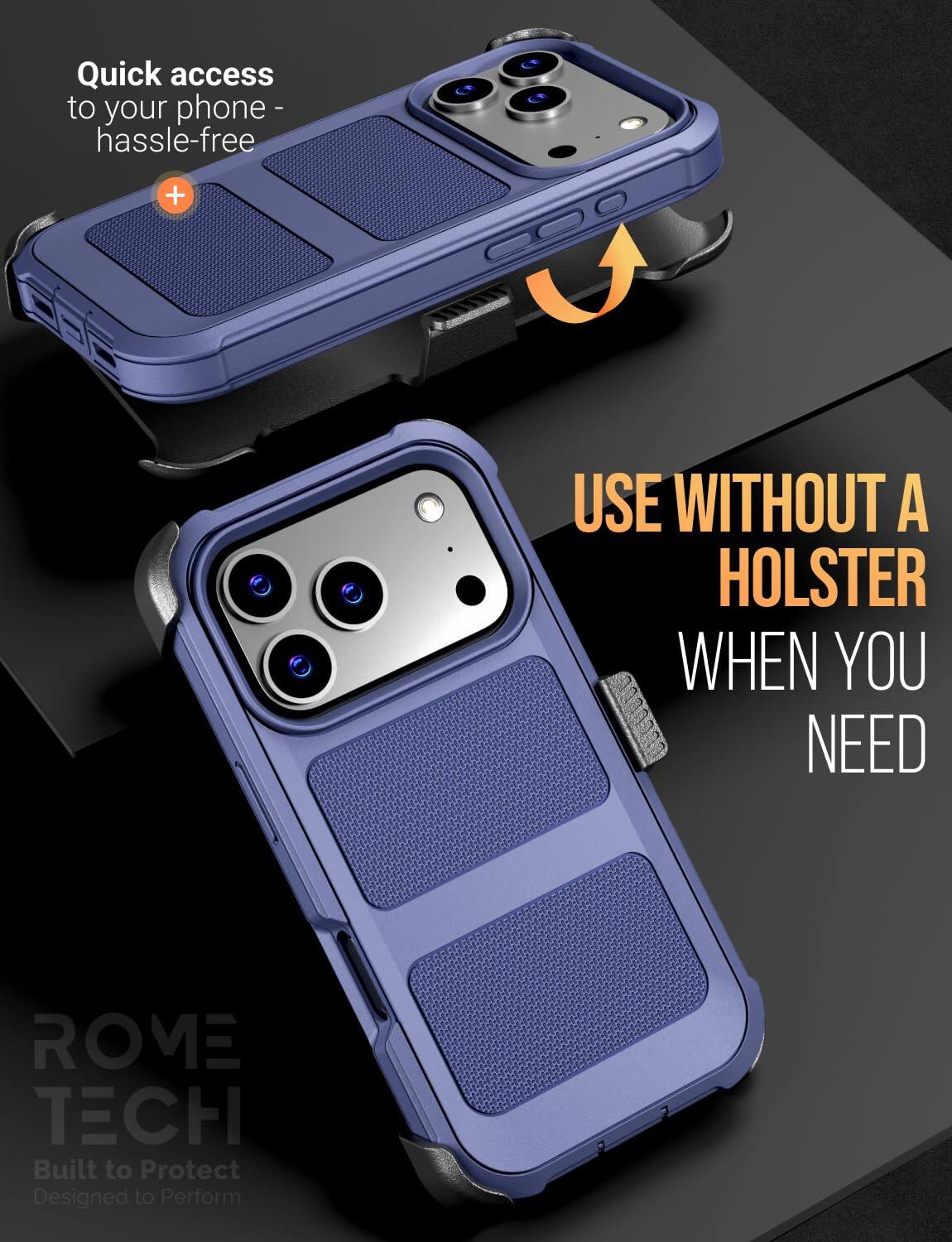 Quick access to your phone - hassle-free

USE WITHOUT A HOLSTER WHEN YOU NEED

ROME TECH
Built to Protect
Designed to Perform
