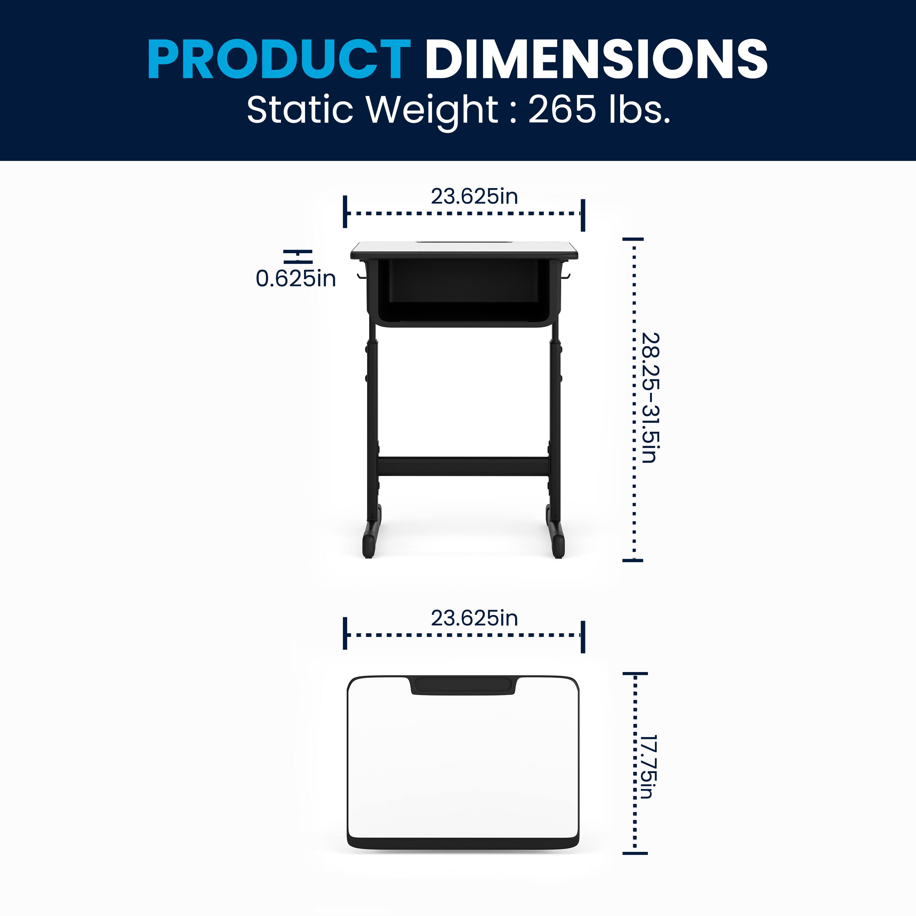 PRODUCT DIMENSIONS  
Static Weight: 265 lbs.  
Height: 23.625in  
Thickness: 0.625in  
Width: 28.25-31.5in  
Depth: 23.625in  
Height: 17.75in