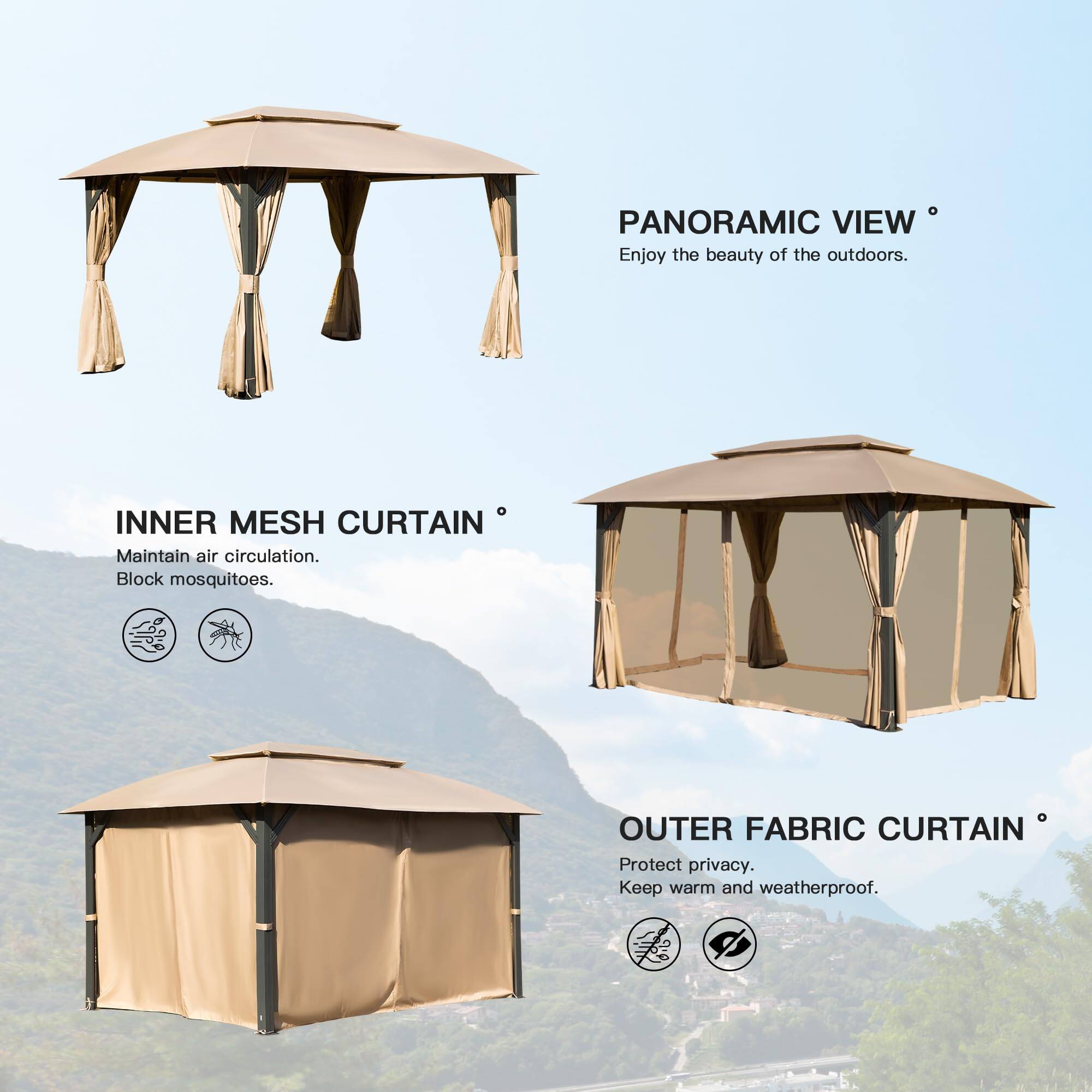 PANORAMIC VIEW  
Enjoy the beauty of the outdoors.  

INNER MESH CURTAIN  
Maintain air circulation.  
Block mosquitoes.  

OUTER FABRIC CURTAIN  
Protect privacy.  
Keep warm and weatherproof.