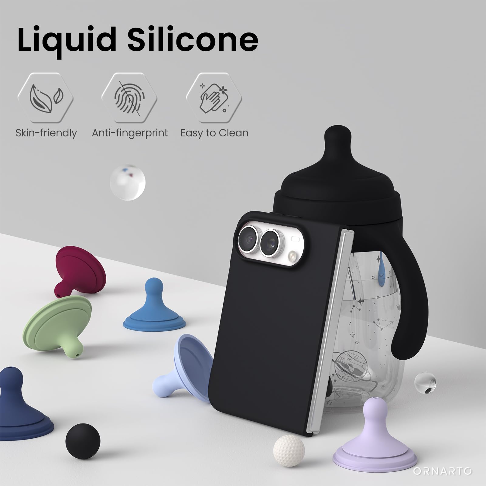 Liquid Silicone  
Skin-friendly  
Anti-fingerprint  
Easy to Clean  
ORNARTO