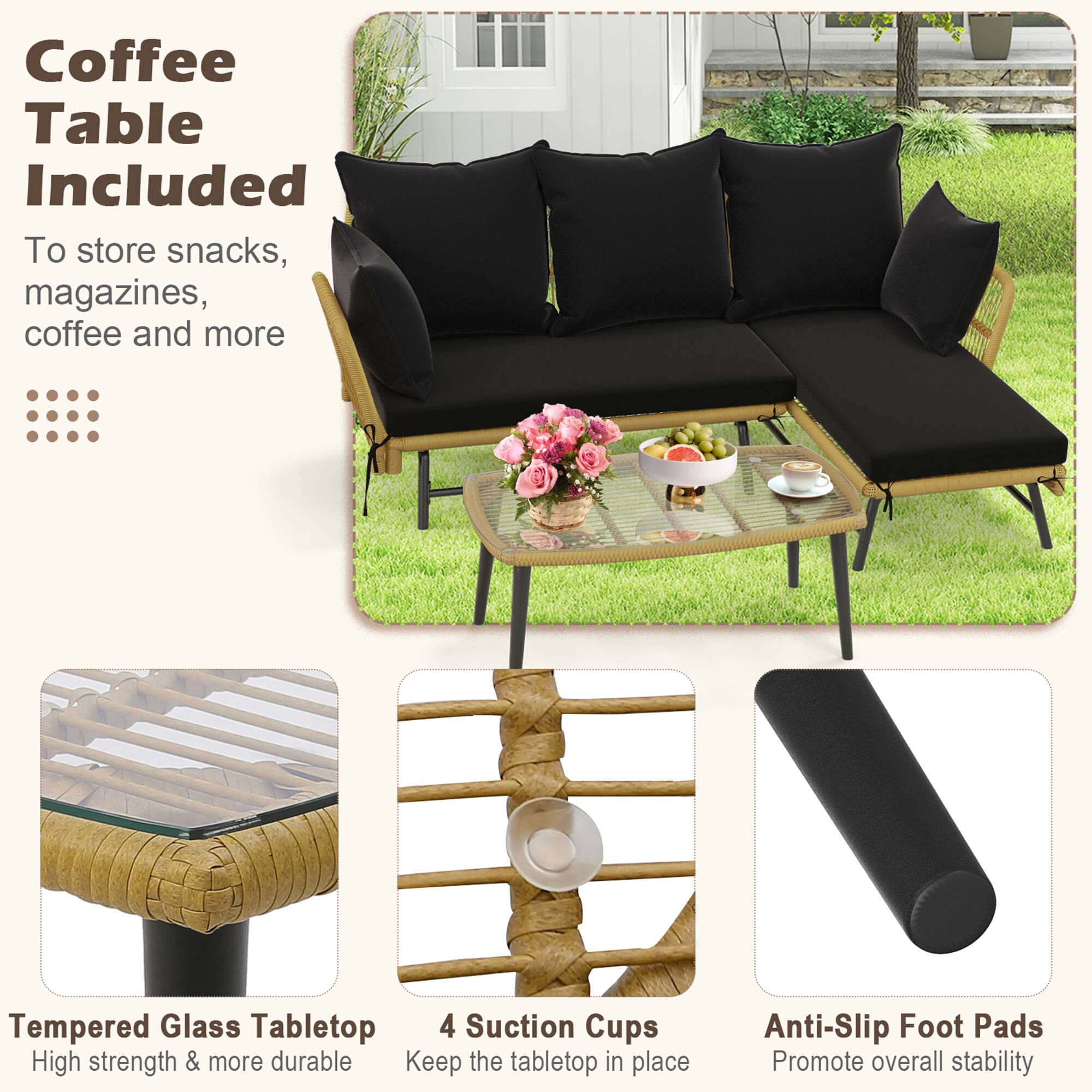 Coffee Table Included
To store snacks, magazines, coffee and more

Tempered Glass Tabletop
High strength & more durable

4 Suction Cups
Keep the tabletop in place

Anti-Slip Foot Pads
Promote overall stability