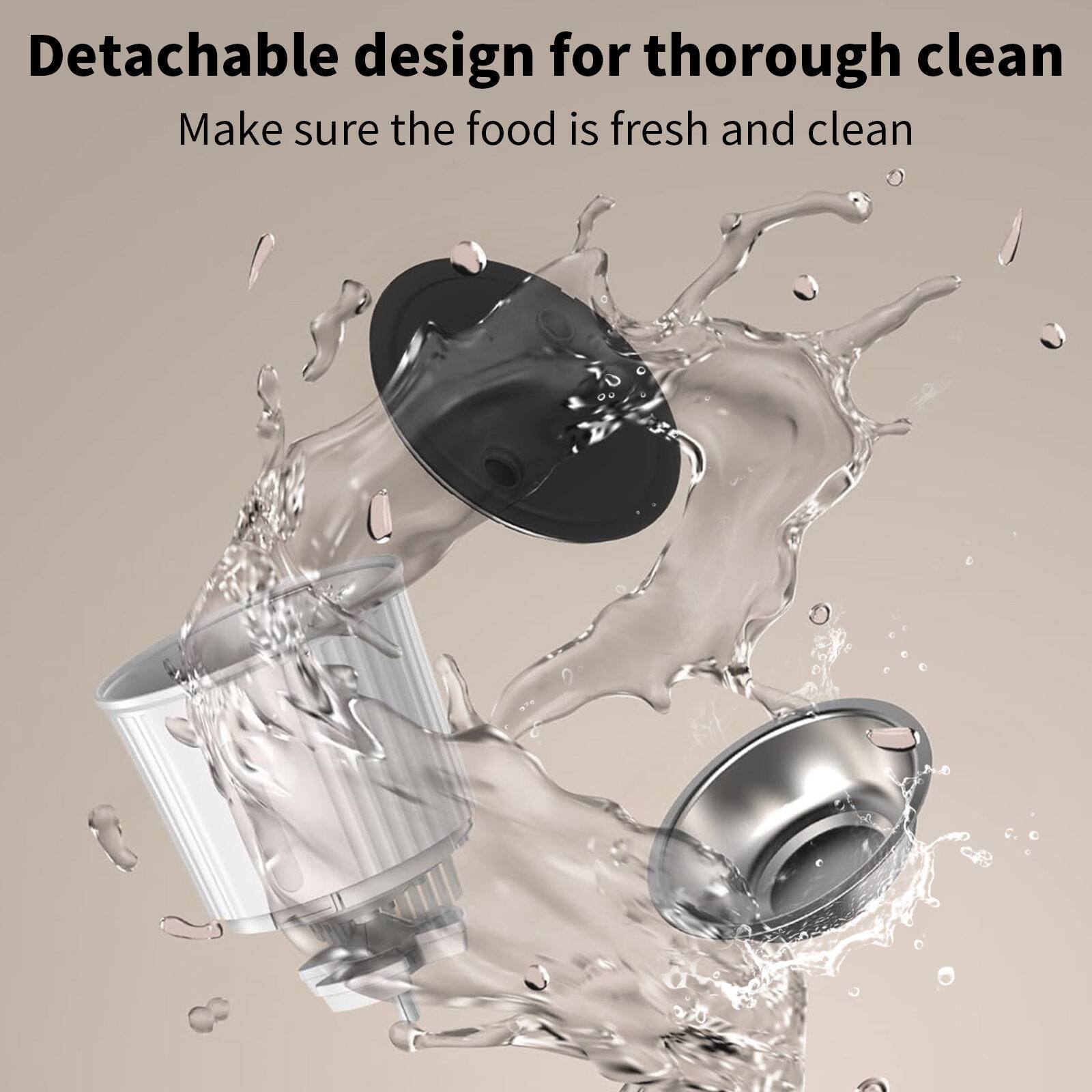 Detachable design for thorough clean  
Make sure the food is fresh and clean