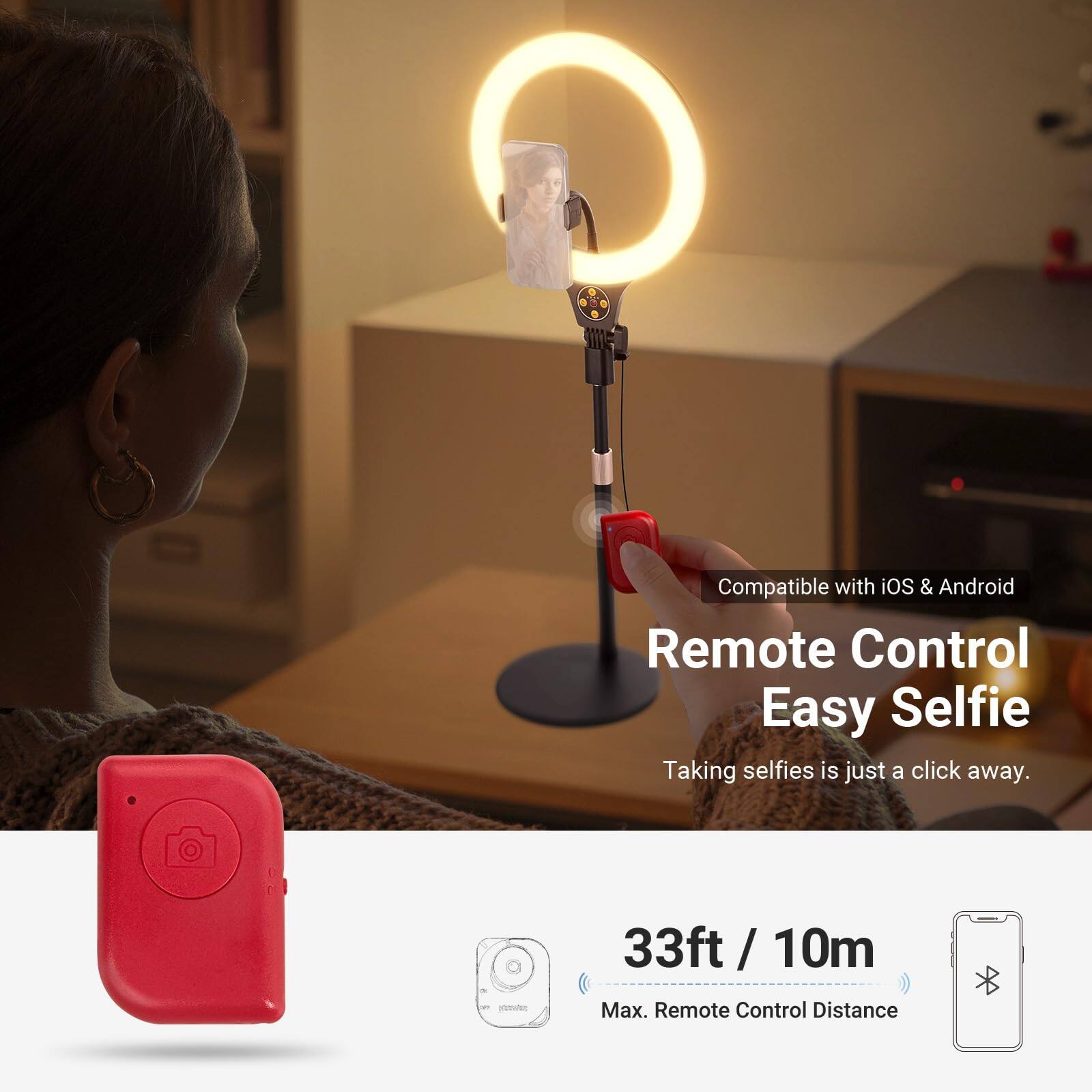 Compatible with iOS & Android  
Remote Control Easy Selfie  
Taking selfies is just a click away.  

33ft / 10m  
Max. Remote Control Distance