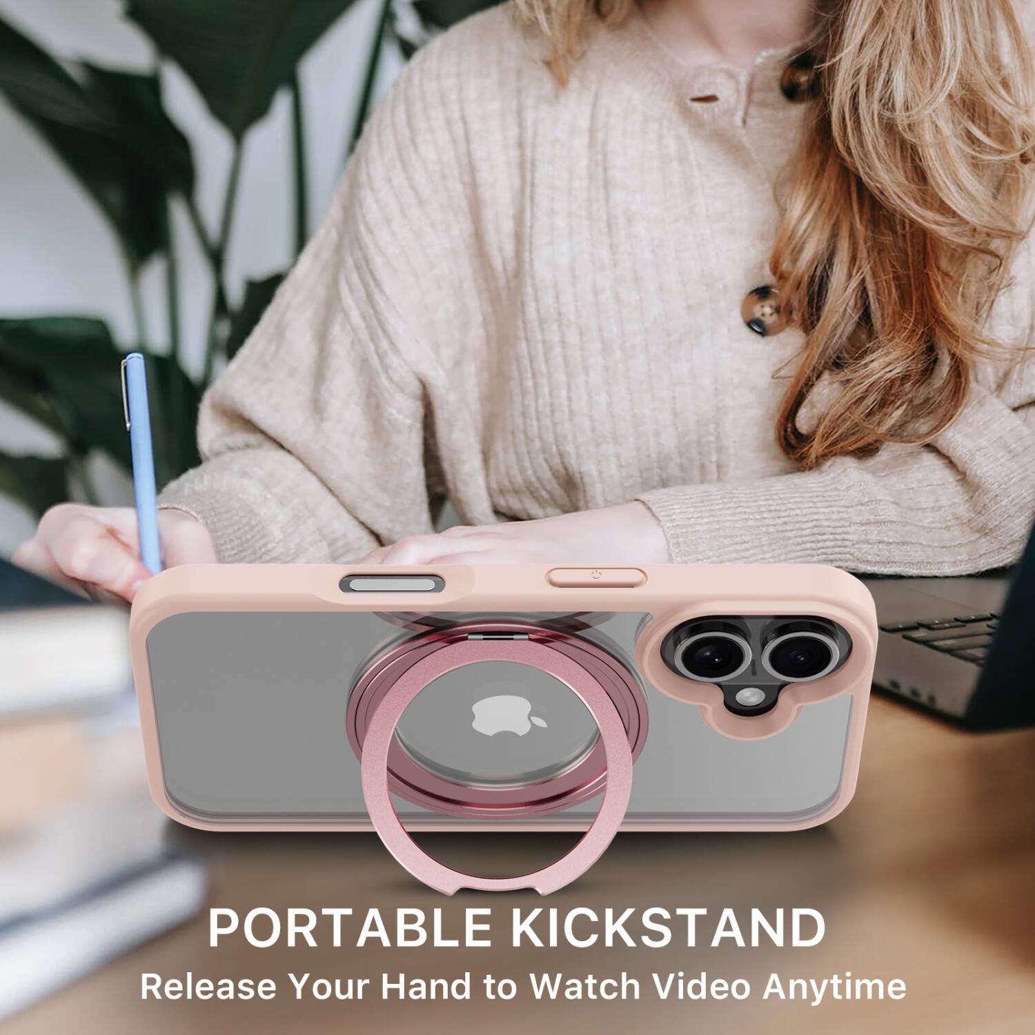 PORTABLE KICKSTAND  
Release Your Hand to Watch Video Anytime
