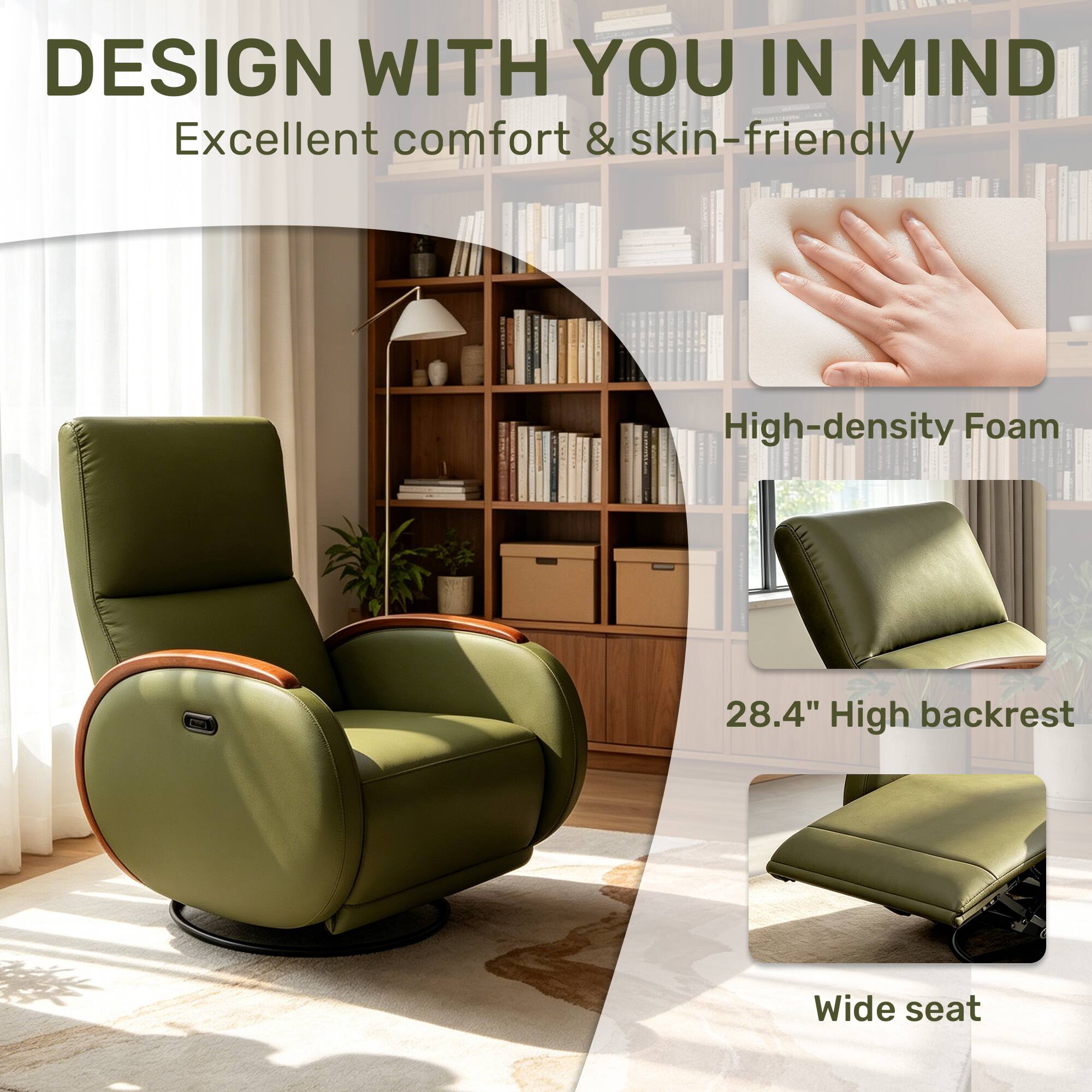 DESIGN WITH YOU IN MIND  
Excellent comfort & skin-friendly

- High-density Foam
- 28.4" High backrest
- Wide seat