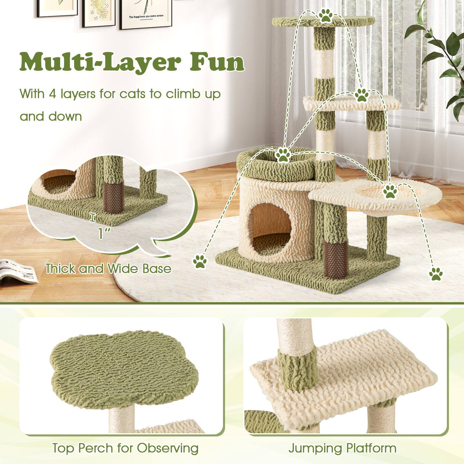 Multi-Layer Fun  
With 4 layers for cats to climb up and down  

1" Thick and Wide Base  

Top Perch for Observing  

Jumping Platform