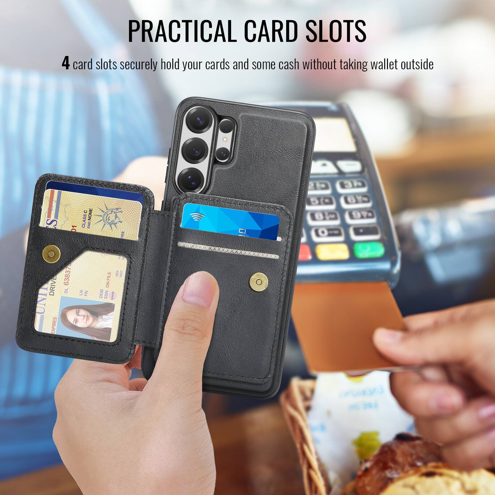 PRACTICAL CARD SLOTS

4 card slots securely hold your cards and some cash without taking wallet outside