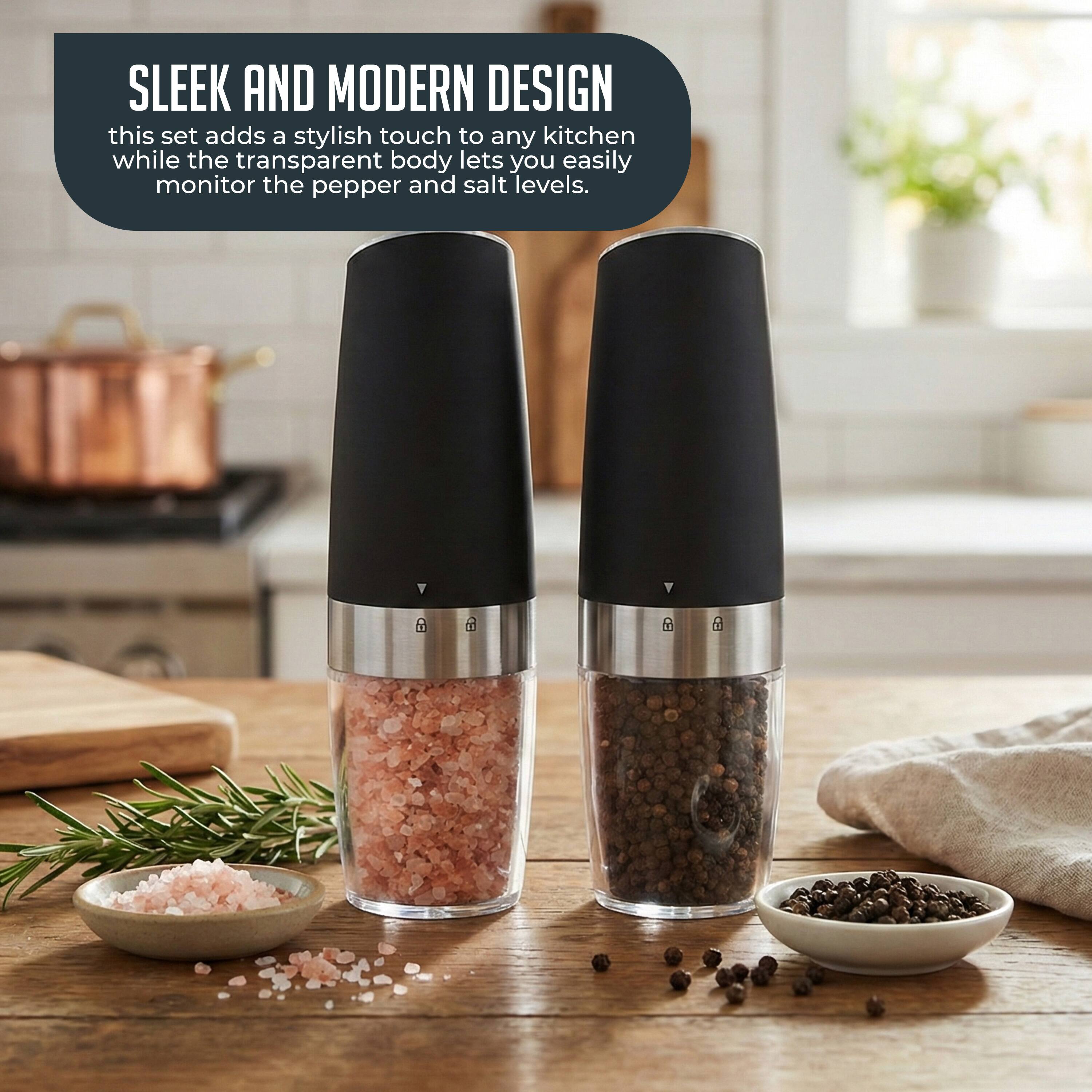SLEEK AND MODERN DESIGN  
this set adds a stylish touch to any kitchen while the transparent body lets you easily monitor the pepper and salt levels.