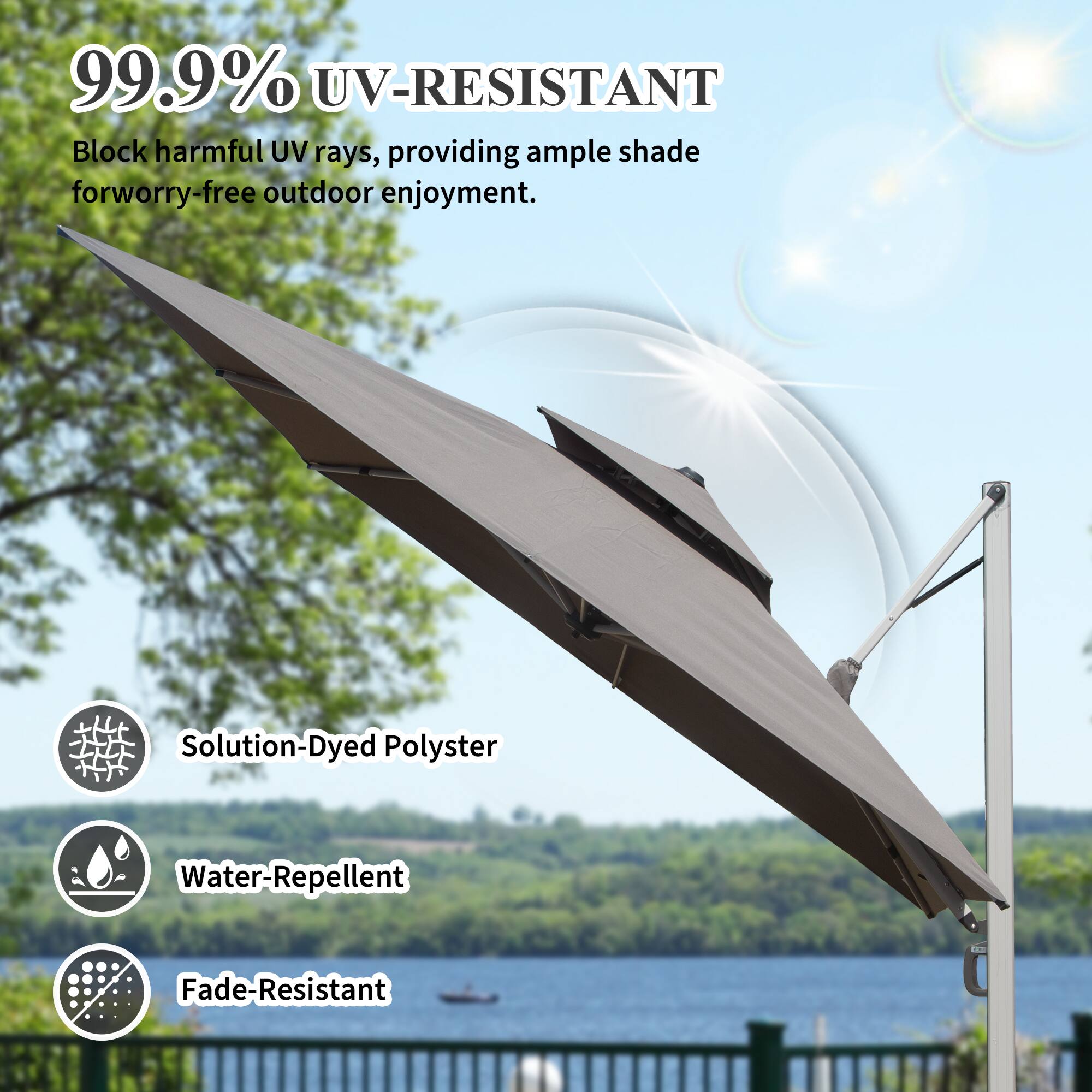 99.9% UV-RESISTANT  
Block harmful UV rays, providing ample shade for worry-free outdoor enjoyment.  

Solution-Dyed Polyester  
Water-Repellent  
Fade-Resistant