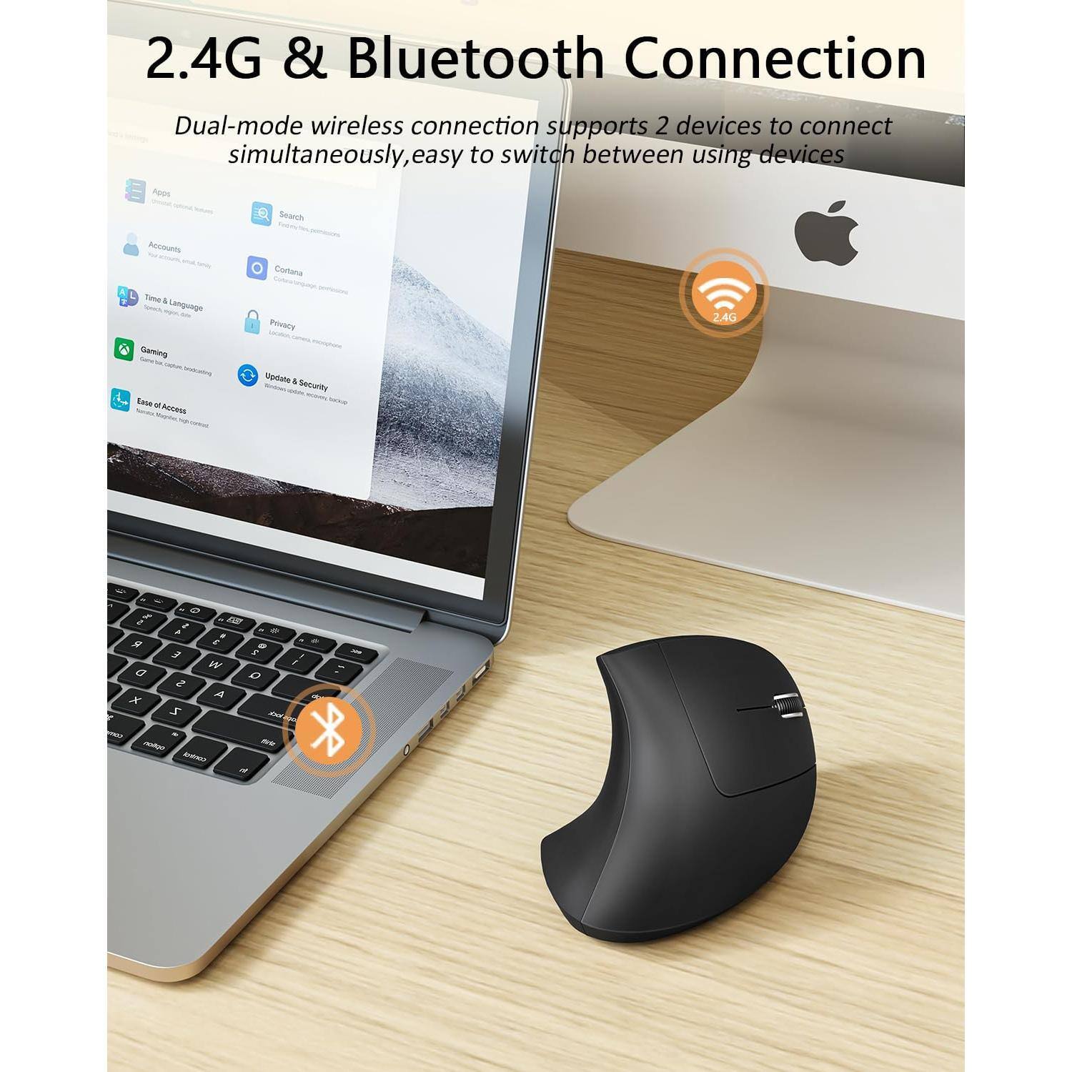2.4G & Bluetooth Connection

Dual-mode wireless connection supports 2 devices to connect simultaneously, easy to switch between using devices