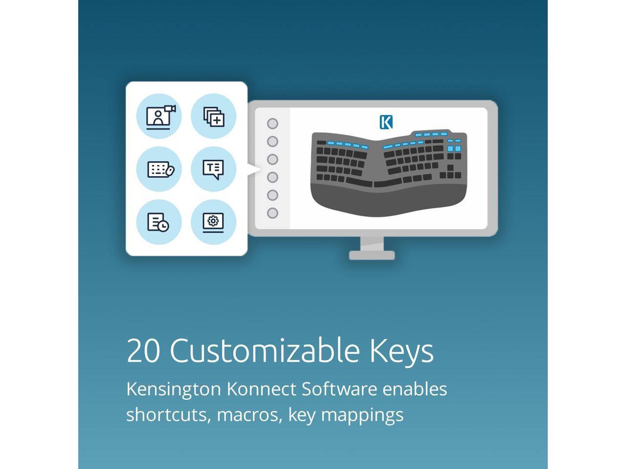 20 Customizable Keys  
Kensington Konnect Software enables shortcuts, macros, key mappings