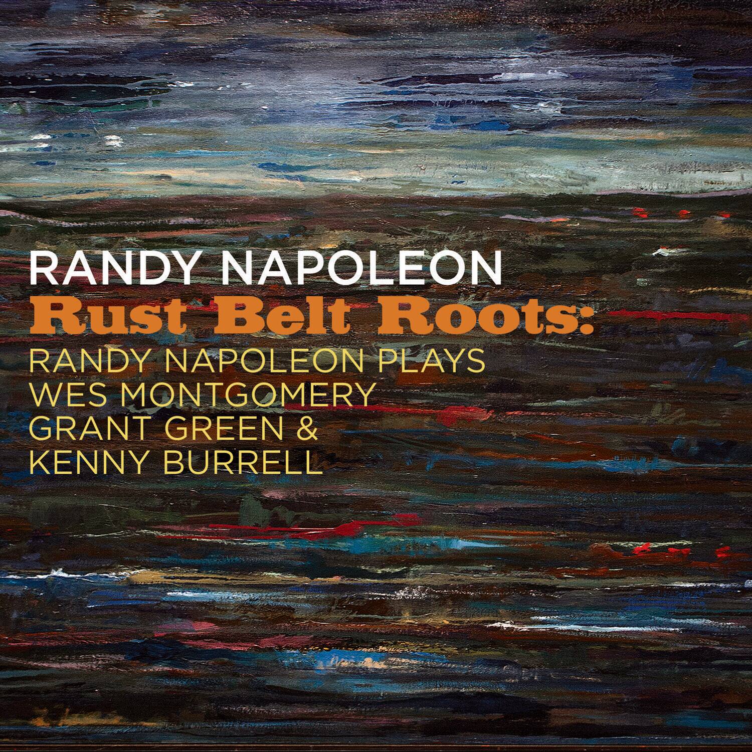 RANDY NAPOLEON  
Rust Belt Roots:  
RANDY NAPOLEON PLAYS  
WES MONTGOMERY  
GRANT GREEN &  
KENNY BURRELL