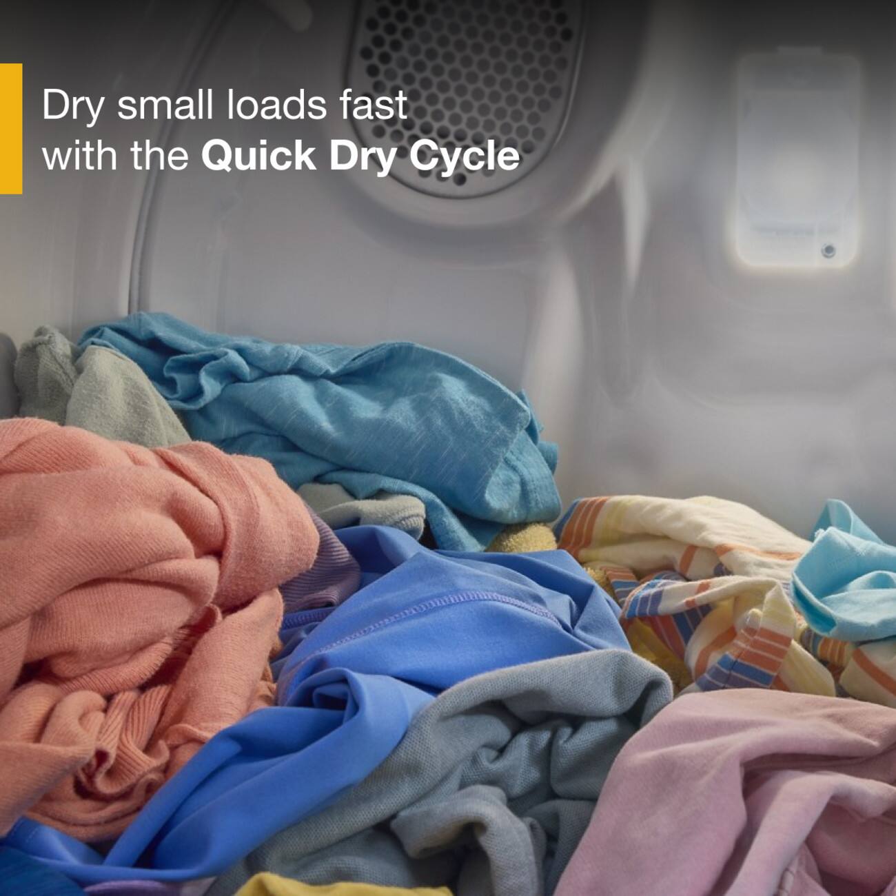 Dry small loads fast with the Quick Dry Cycle