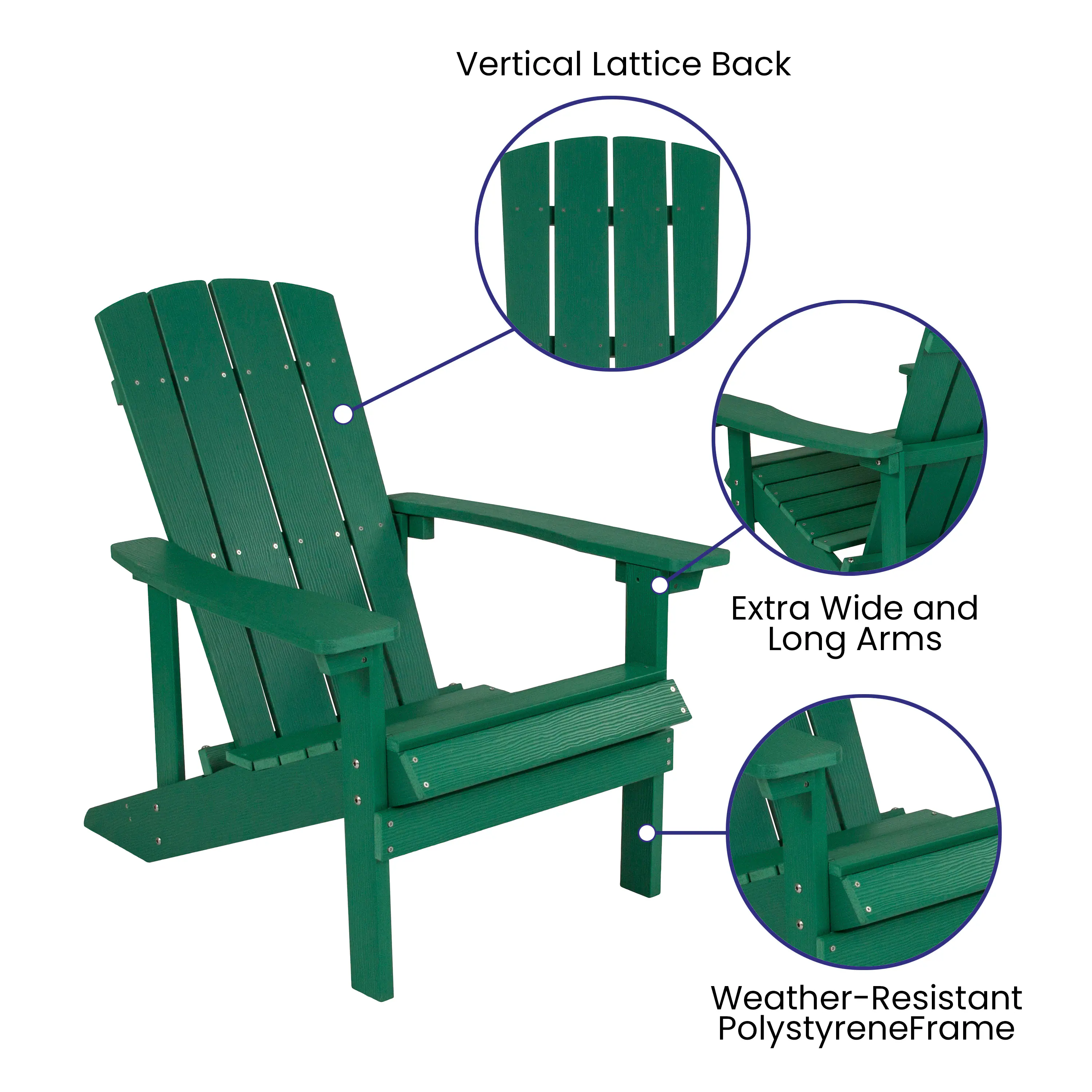 Vertical Lattice Back  
Extra Wide and Long Arms  
Weather-Resistant Polystyrene Frame