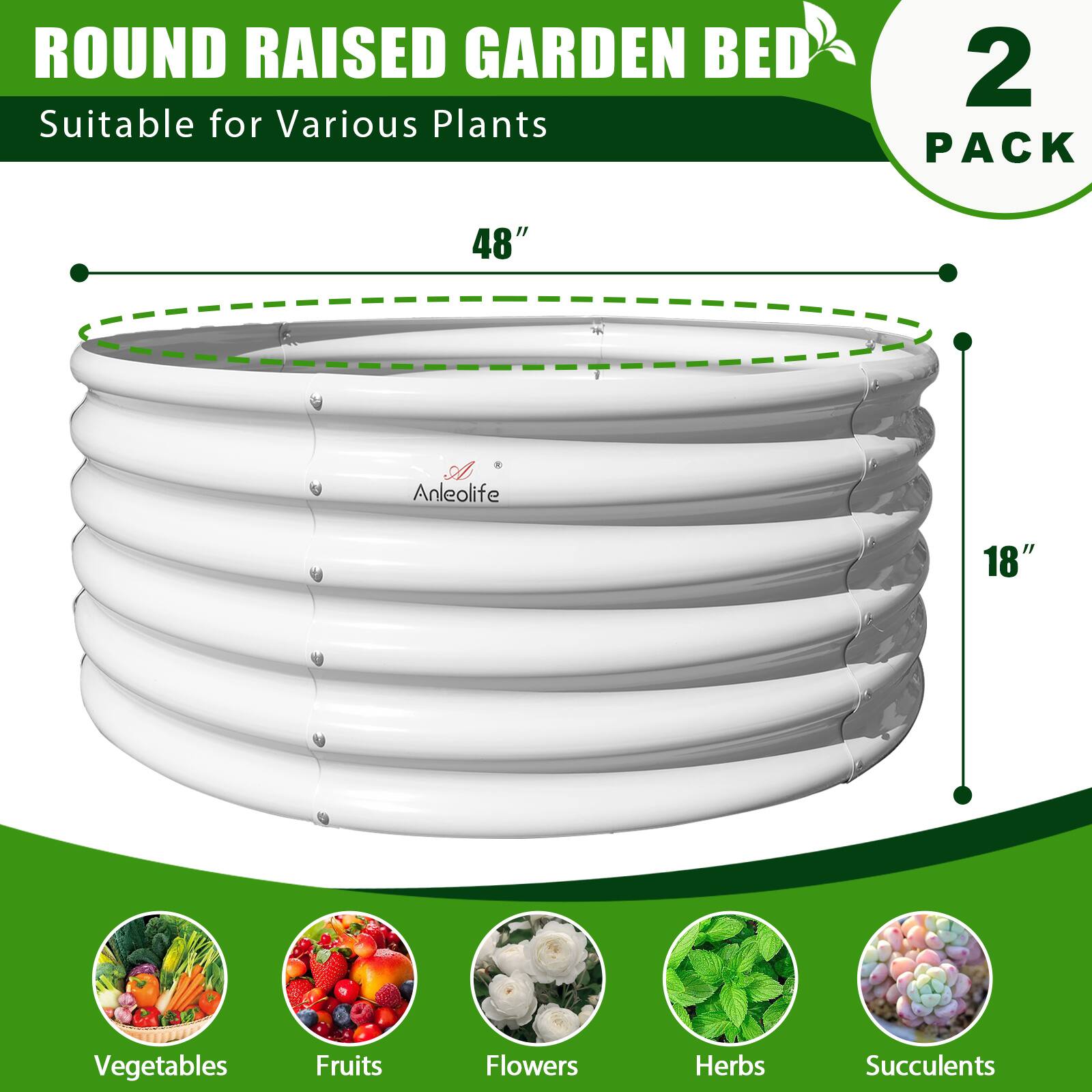 ROUND RAISED GARDEN BED  
Suitable for Various Plants  

2 PACK  

48"  
18"  

Vegetables  
Fruits  
Flowers  
Herbs  
Succulents  

Anleolife