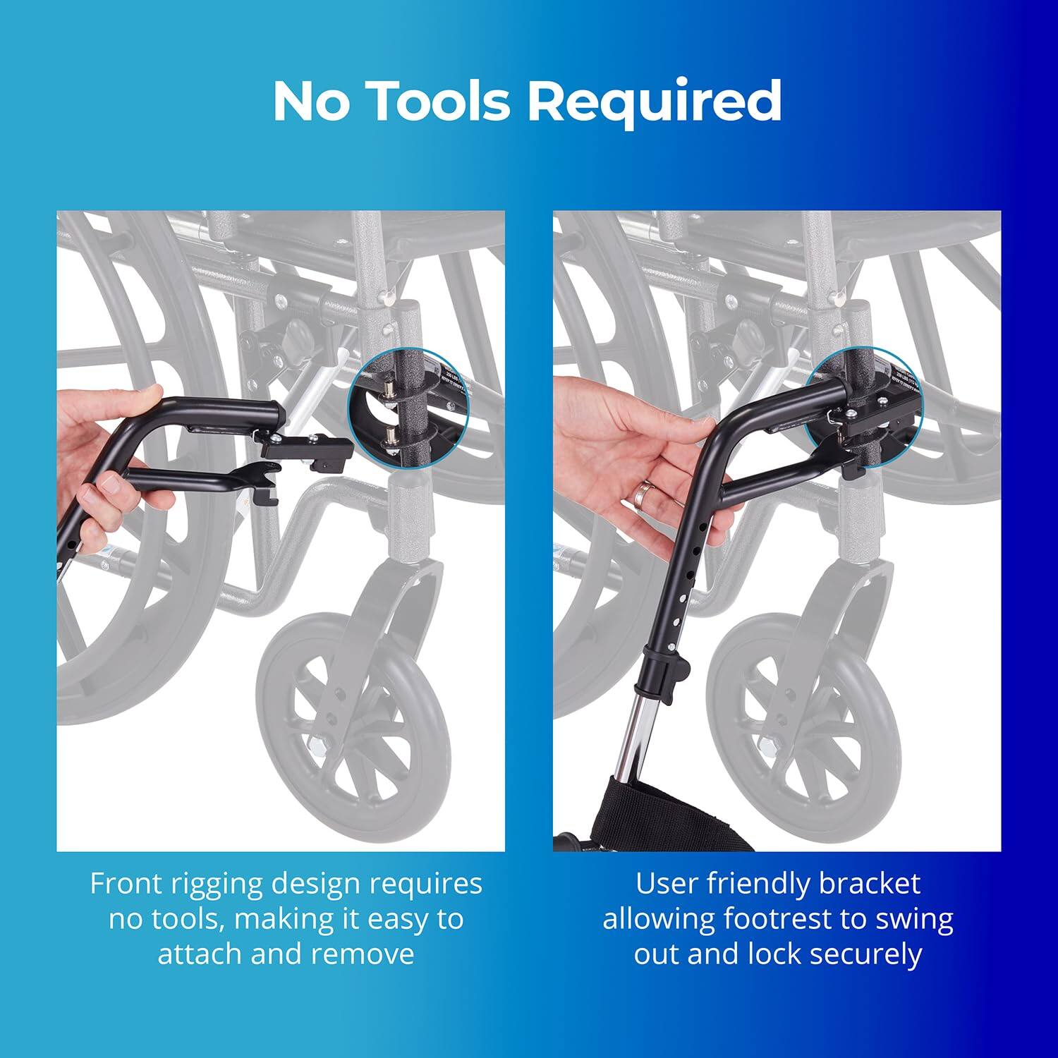 No Tools Required

Front rigging design requires no tools, making it easy to attach and remove

User friendly bracket allowing footrest to swing out and lock securely