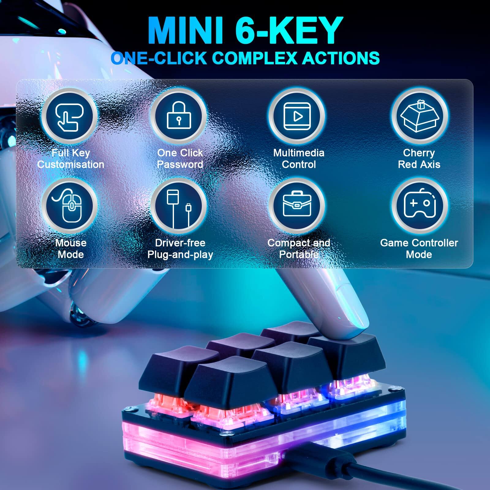 MINI 6-KEY  
ONE-CLICK COMPLEX ACTIONS  

- Full Key Customisation  
- One Click Password  
- Multimedia Control  
- Cherry Red Axis  
- Mouse Mode  
- Driver-free Plug-and-play  
- Compact and Portable  
- Game Controller Mode
