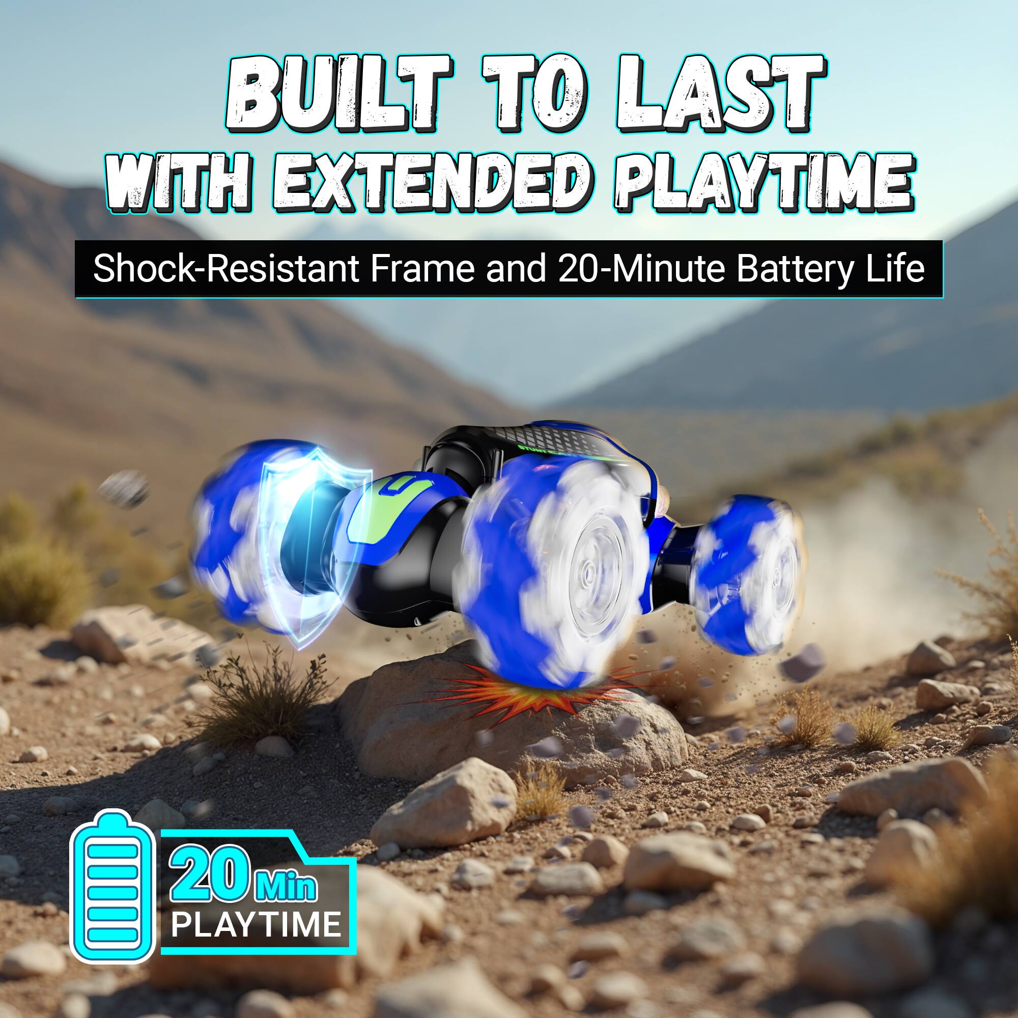 BUILT TO LAST WITH EXTENDED PLAYTIME

Shock-Resistant Frame and 20-Minute Battery Life

20 Min PLAYTIME