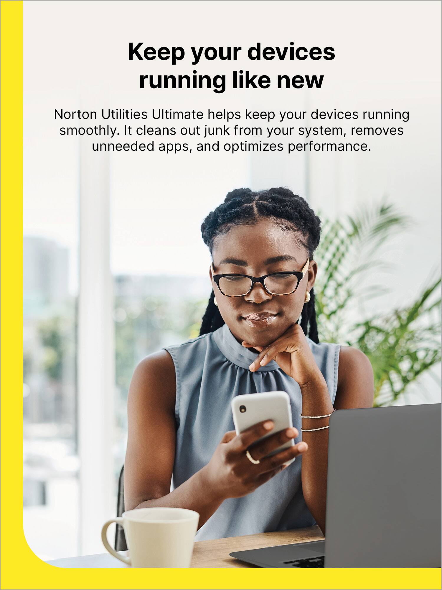 Keep your devices running like new

Norton Utilities Ultimate helps keep your devices running smoothly. It cleans out junk from your system, removes unneeded apps, and optimizes performance.