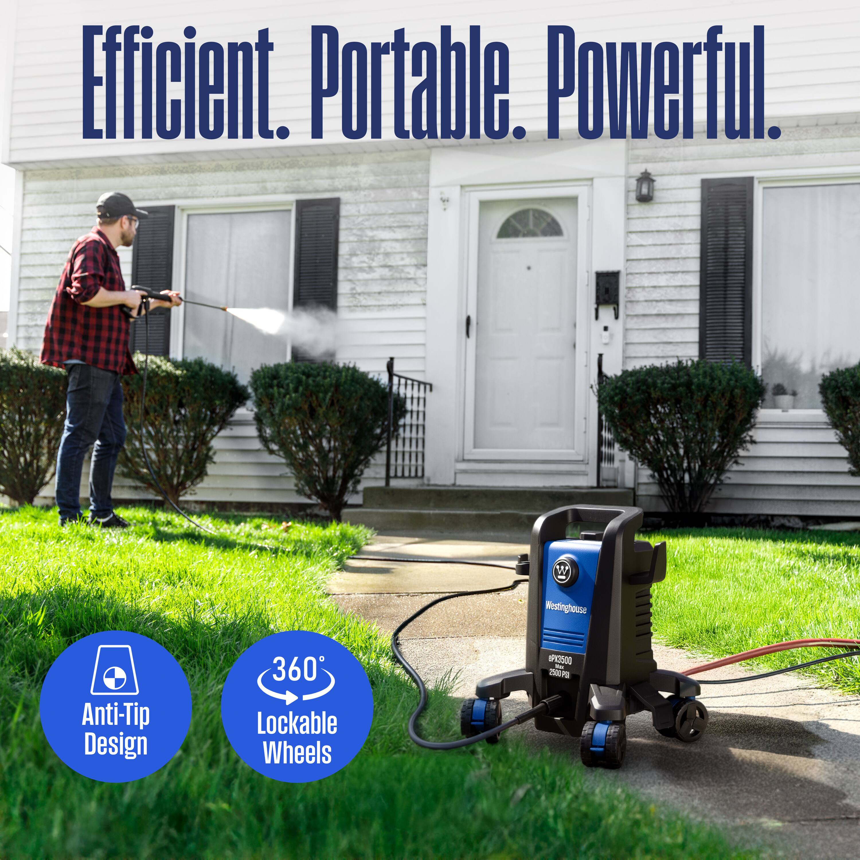 Efficient. Portable. Powerful.

Westinghouse
Anti-Tip Design
360° Lockable Wheels
EPK3500 2500 PSI