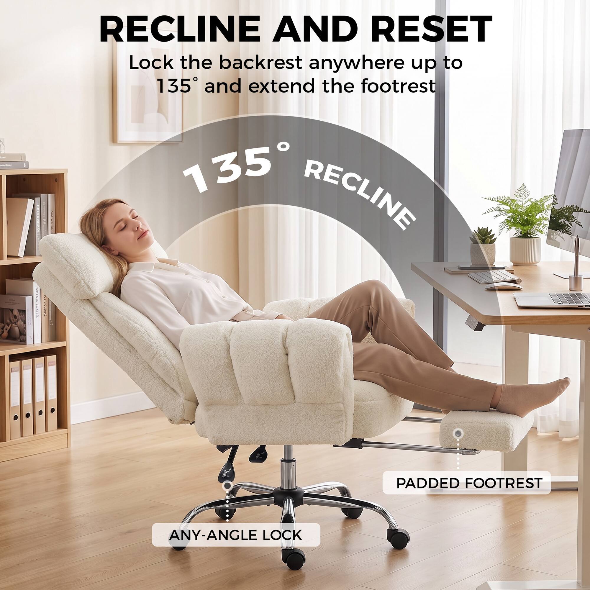 RECLINE AND RESET  
Lock the backrest anywhere up to 135° and extend the footrest  
135° RECLINE  
PADDED FOOTREST  
ANY-ANGLE LOCK