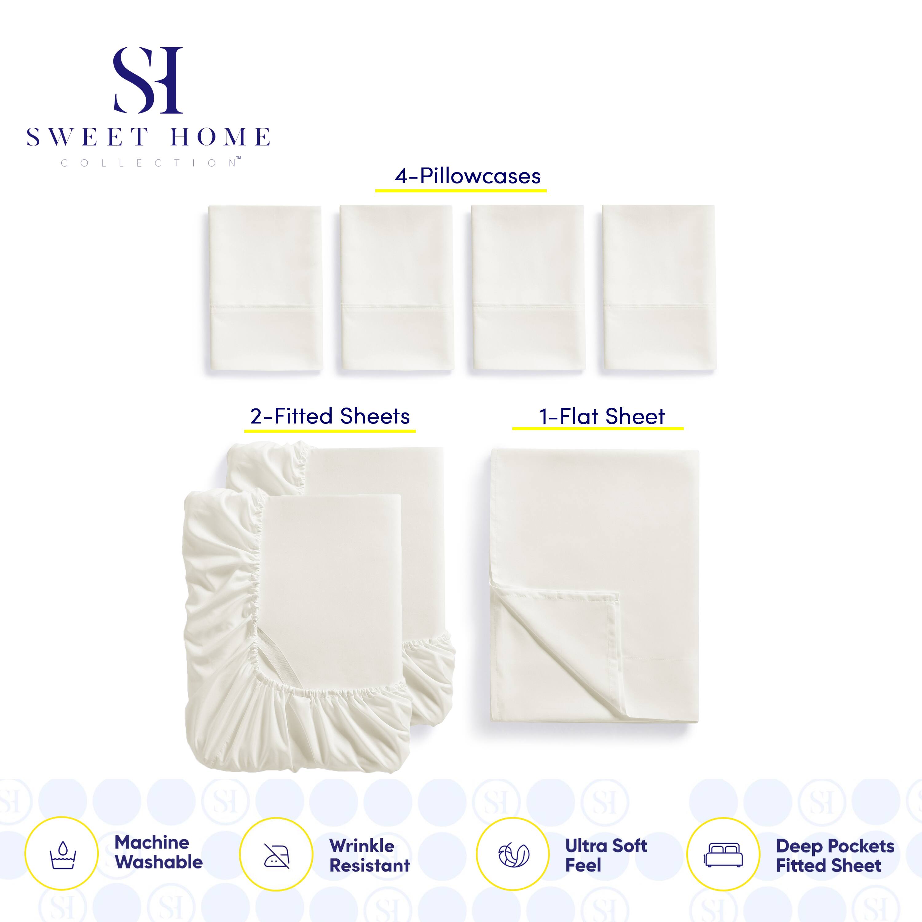 SI SWEET HOME COLLECTION  
4-Pillowcases  
2-Fitted Sheets  
1-Flat Sheet  

SI SI Machine Washable  
SI SI Wrinkle Resistant  
SI SI Ultra Soft Feel  
SI SI Deep Pockets Fitted Sheet