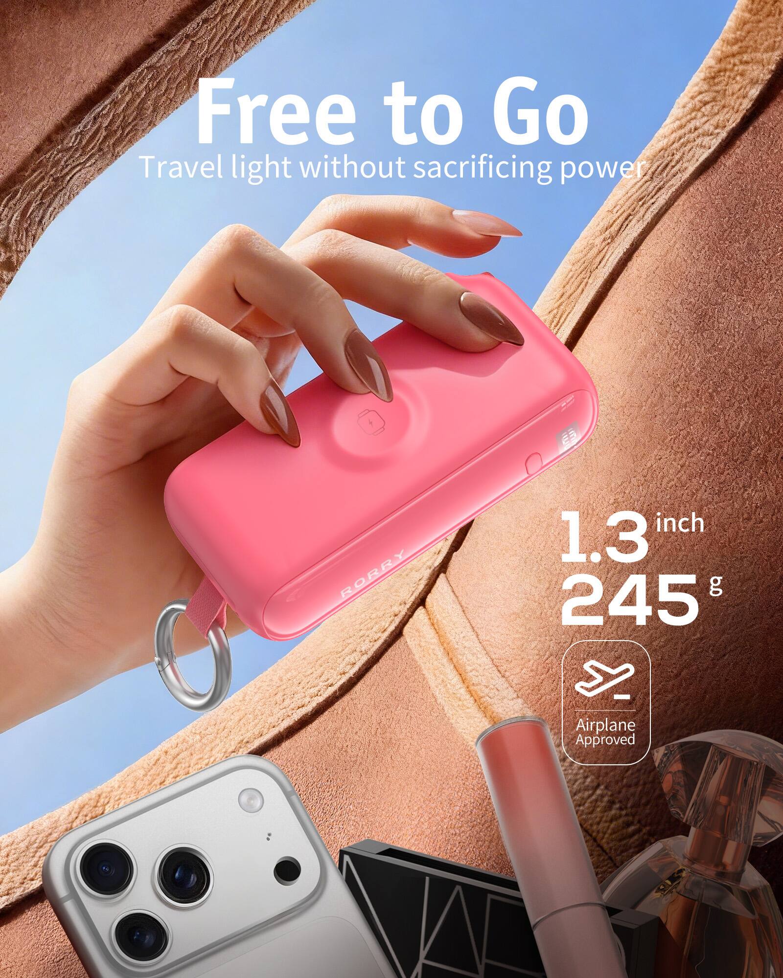 Free to Go  
Travel light without sacrificing power  

RORRY  
1.3 inch  
245 g  

Airplane Approved