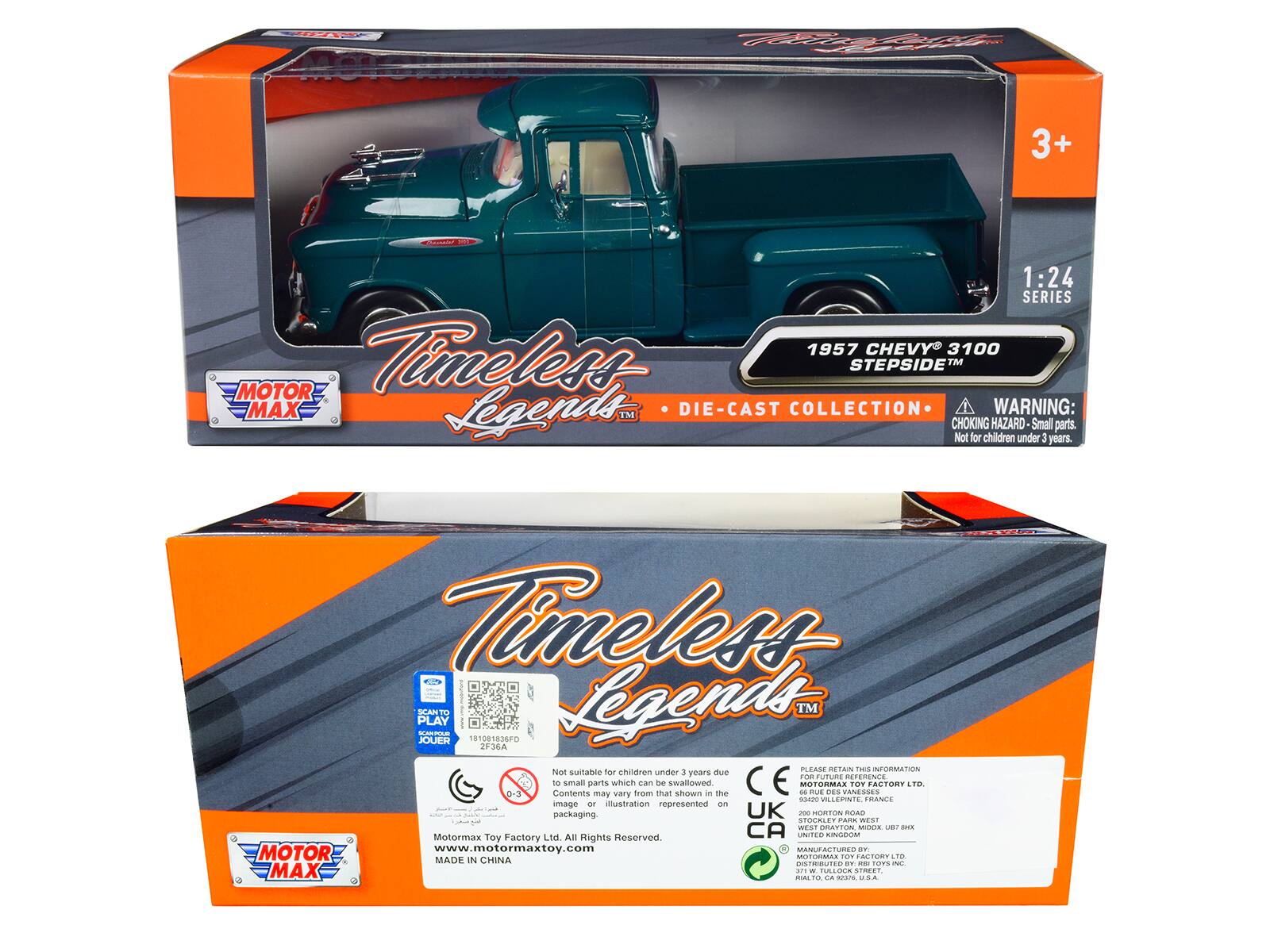 MOTOR MAX  
1:24 SERIES  
1957 CHEVY 3100 MOTOR  
Timeless STEPSIDE  
TIME MAX Legends DIE-CAST COLLECTION  
WARNING: TM CHOKING HAZARD Small parts. Not for children under 3 years.  
Timeless SCANT PLAY  
JOUER  
01081836FD  
Legends TM 36A  
Not suitable for children under 3 years due to small parts which may be swallowed.  
Contents may vary from that shown in the illustration represented on packaging.  
UK - MORTON ROAD  
STOCALE PARA WES  
MOTOR MAX  
Toy Factory Ltd. All Rights Reserved  
www.motormaxtoy.com  
MOTOR MADE IN CHINA  
DISTRIBUTED BY  
MOTOR MAX  
1957 CHEVY 3100 STEPSIDE  
TIMELESS LEGENDS  
DIE-CAST COLLECTION  
WARNING:  
CHOKING HAZARD - Small parts.  
Not for children under 3 years.  
Not suitable for children under 3 years due to small parts which may be swallowed.  
Contents may vary from that shown in the illustration represented on packaging.  
MOTOR MAX  
