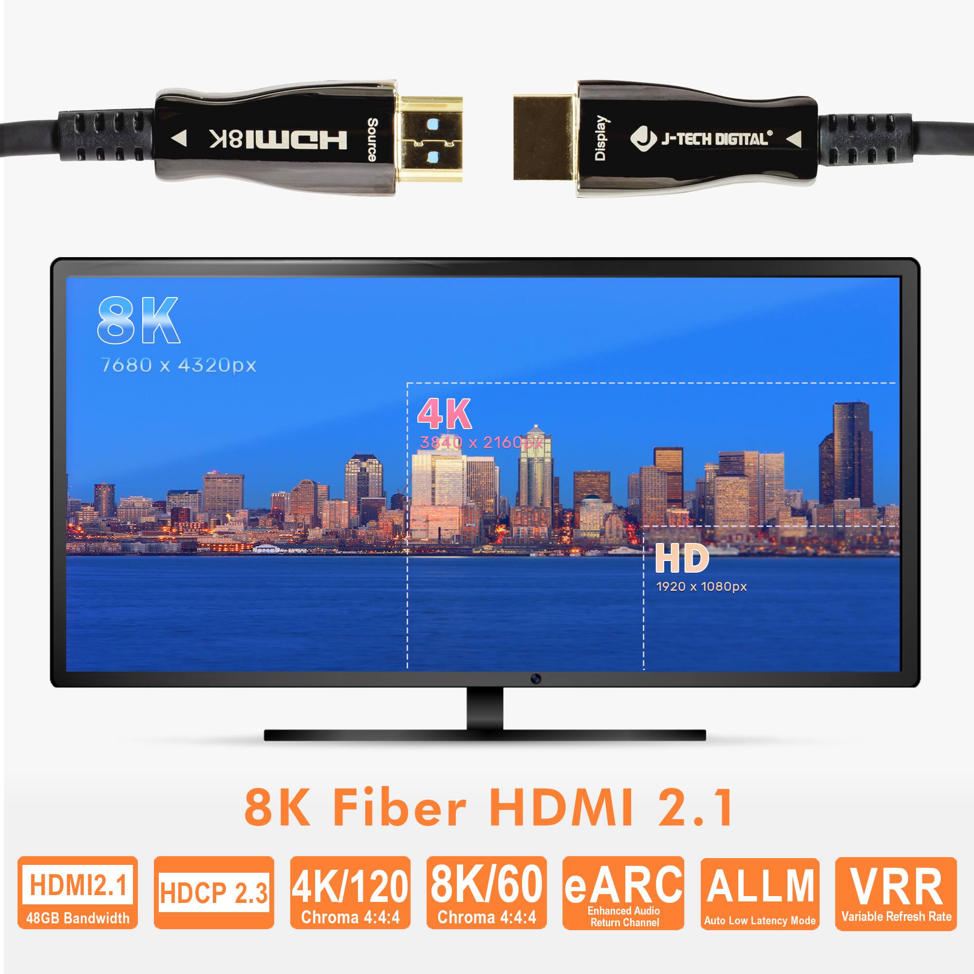 Sure, here is the corrected and grouped text:

---

**J-TECH DIGITAL**

**8K Fiber HDMI 2.1**

- **8K**  
  7680 x 4320px

- **4K**  
  3840 x 2160px

- **HD**  
  1920 x 1080px

**Features:**

- HDMI 2.1
- HDCP 2.3
- 48GB Bandwidth
- 4K/120
- 8K/60
- eARC (Enhanced Audio Return Channel)
- ALLM (Auto Low Latency Mode)
- VRR (Variable Refresh Rate)
- Chroma 4:4:4
- Chroma 4:4:4
- Return Channel
- Latency

---

**Specifications:**

- HDMI 2.1
- HDCP 2.3
- 4K/120
- 8K/60
- eARC
- ALLM
- VRR
- Chroma 4:4:4
- Chroma 4:4:4
- Return Channel
- Latency

---