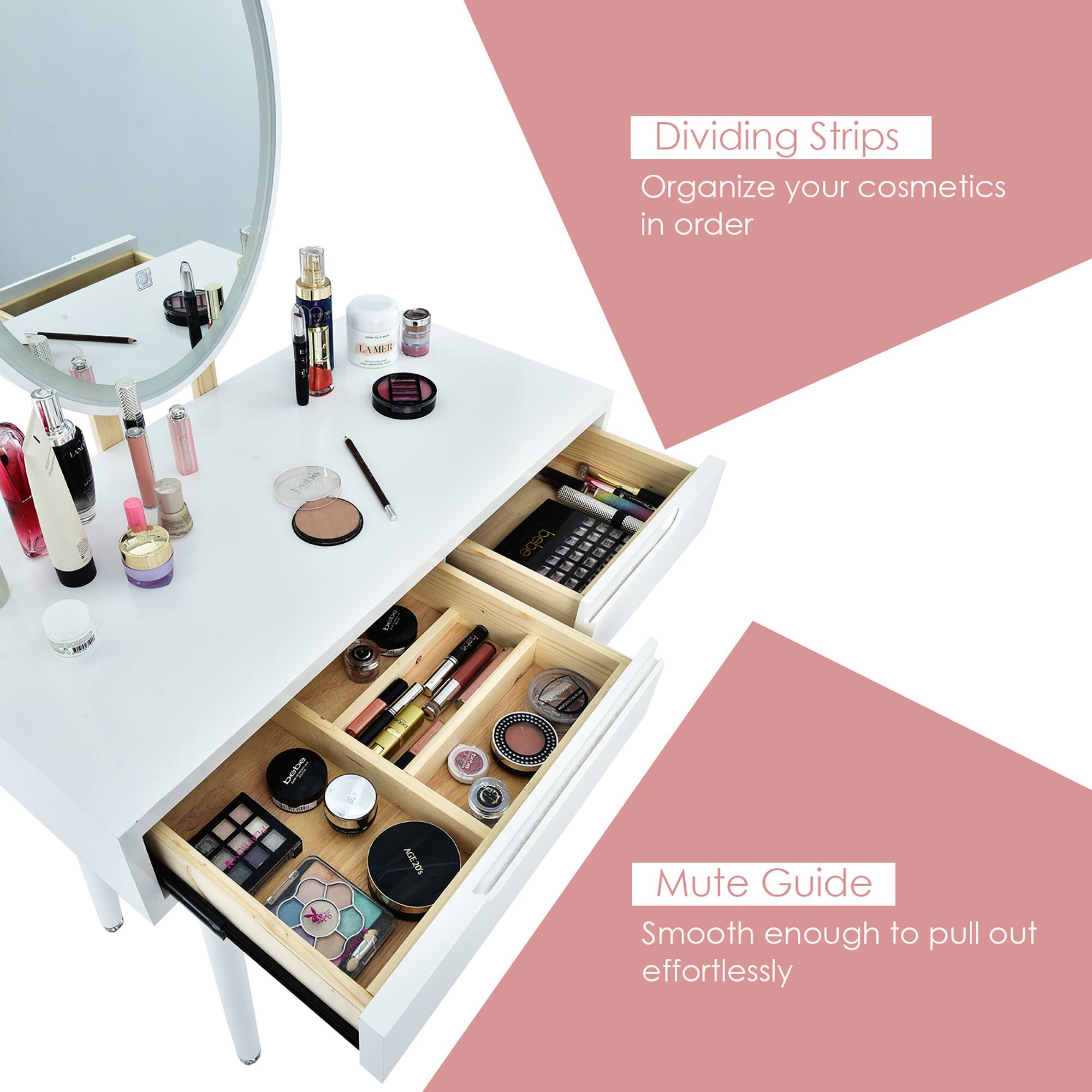 Dividing Strips  
Organize your cosmetics in order  

Mute Guide  
Smooth enough to pull out effortlessly