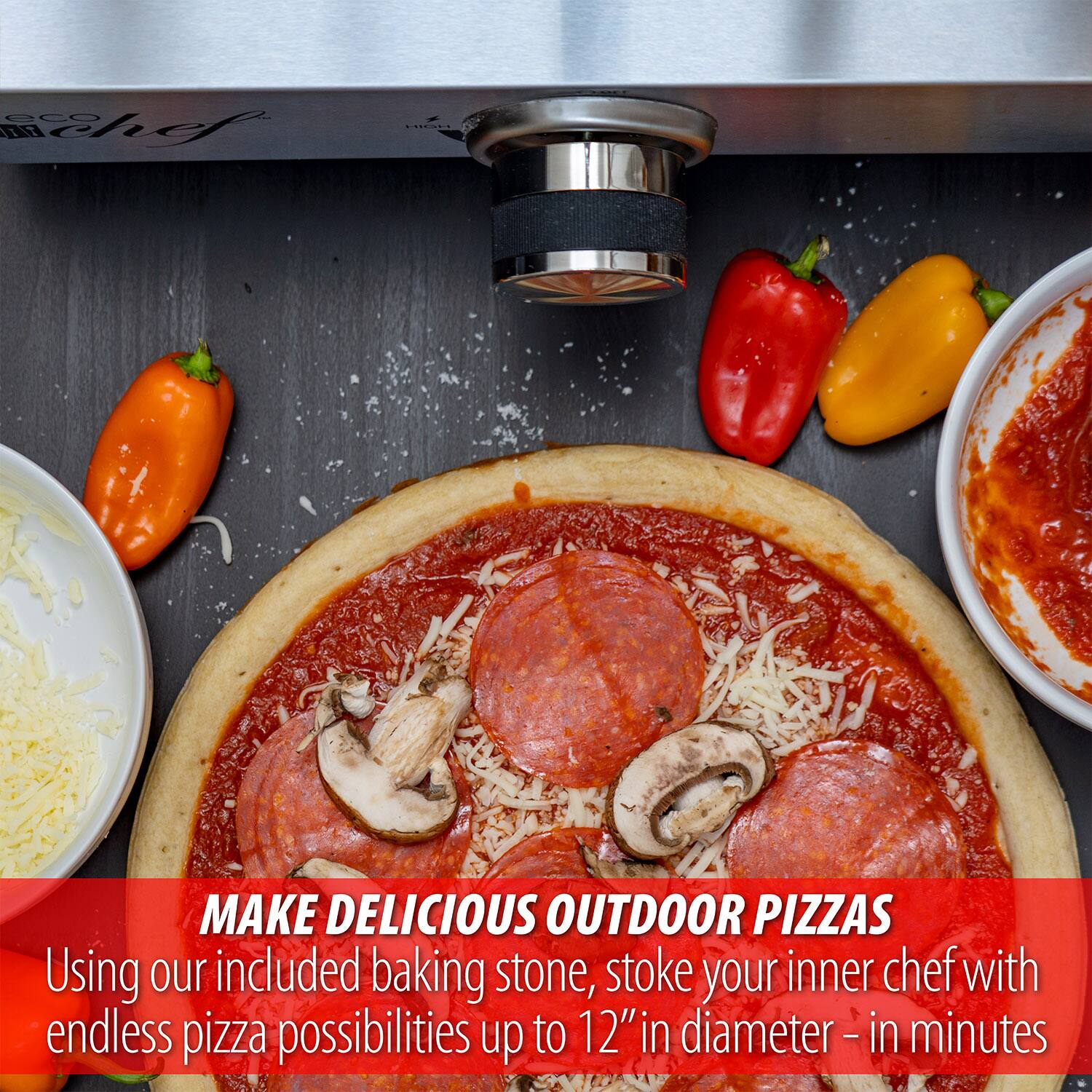MAKE DELICIOUS OUTDOOR PIZZAS

Using our included baking stone, stoke your inner chef with endless pizza possibilities up to 12" in diameter - in minutes