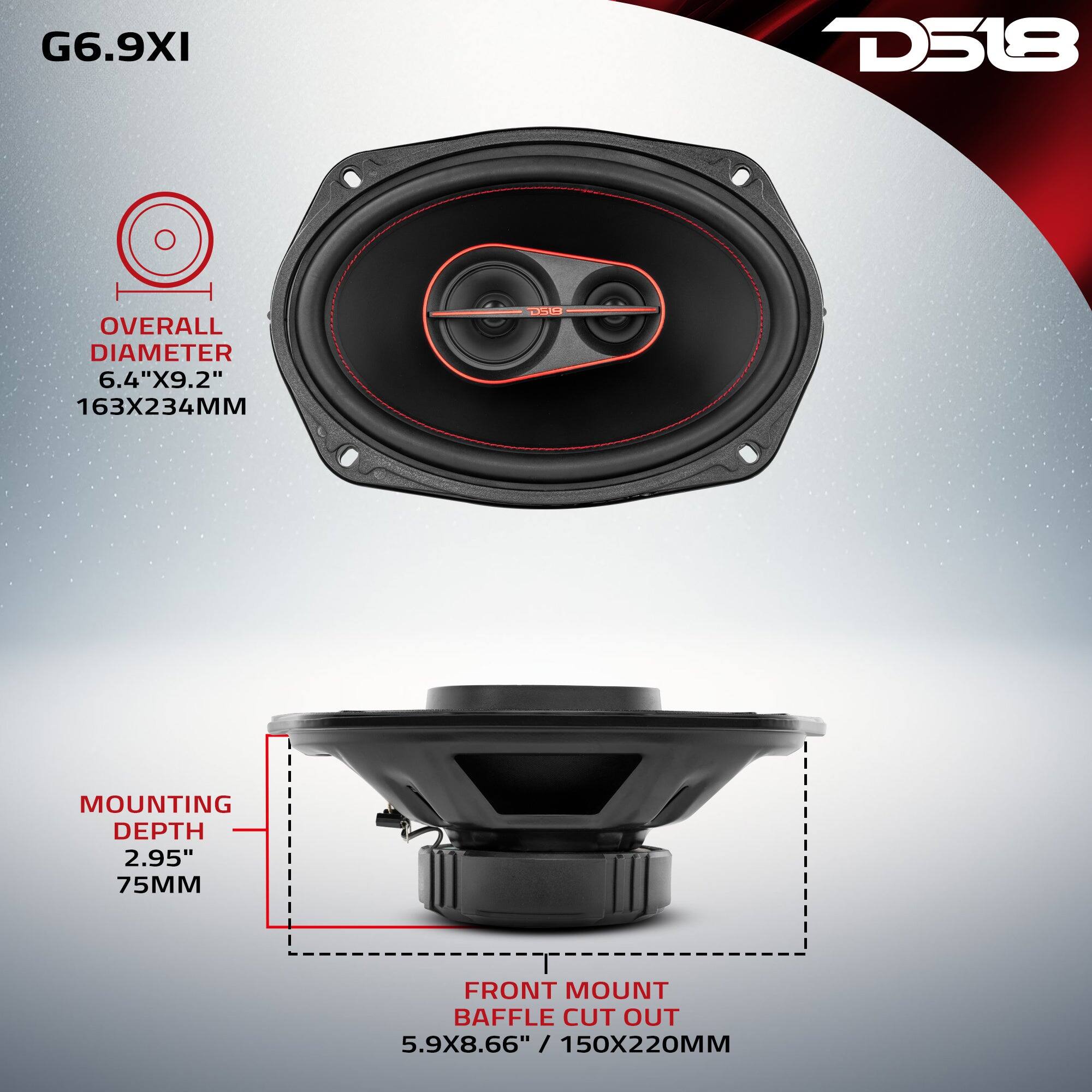 G6.9XI  
D518  
OVERALL DIAMETER 6.4"X9.2" 163X234MM  
MOUNTING DEPTH 2.95" 75MM  
FRONT MOUNT BAFFLE CUT OUT 5.9X8.66" 150X220MM