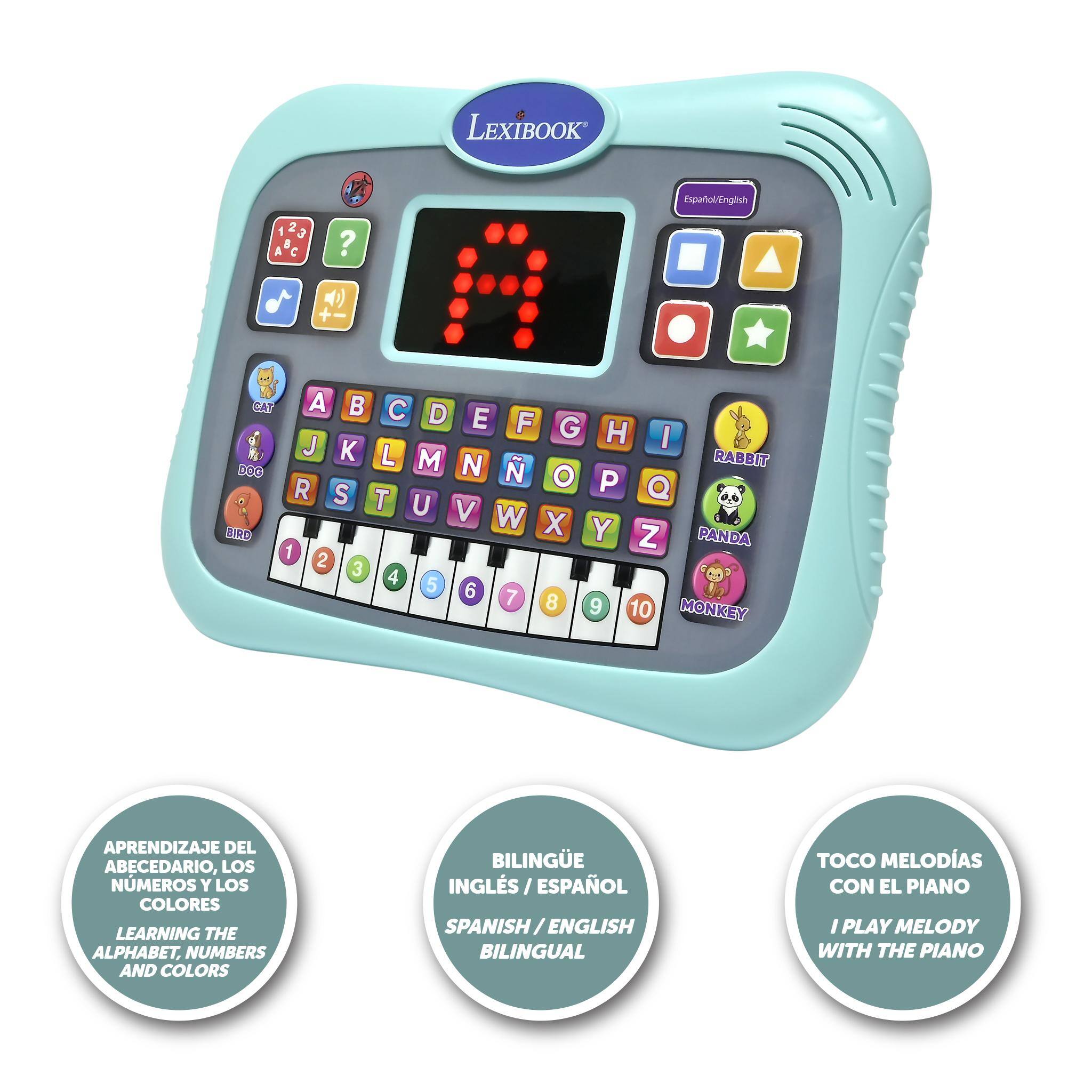 LEXIBOOK  
Español/English  
1 2 2 AC C  
?  
CAT A   D E F G H I J  L RABBIT DOG M N  R O P e S T U V W X BIRD Y Z PANDA 1 2 3 4 5 6 7 8 9 10 MONKEY  
APRENDIZAJE DEL ABECEDARIO, LOS NÚMEROS Y LOS COLORES  
LEARNING THE ALPHABET, NUMBERS AND COLORS  
BILINGÜE ESPAÑOL/ENGLISH  
TOCO MELODÍAS CON EL PIANO  
I PLAY MELODY WITH THE PIANO
